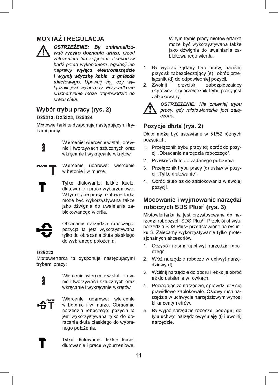 2) D25313, D25323, D25324 Młotowiertarki te dysponują następującymi trybami pracy: Wiercenie: wiercenie w stali, drewnie i tworzywach sztucznych oraz wkręcanie i wykręcanie wkrętów.