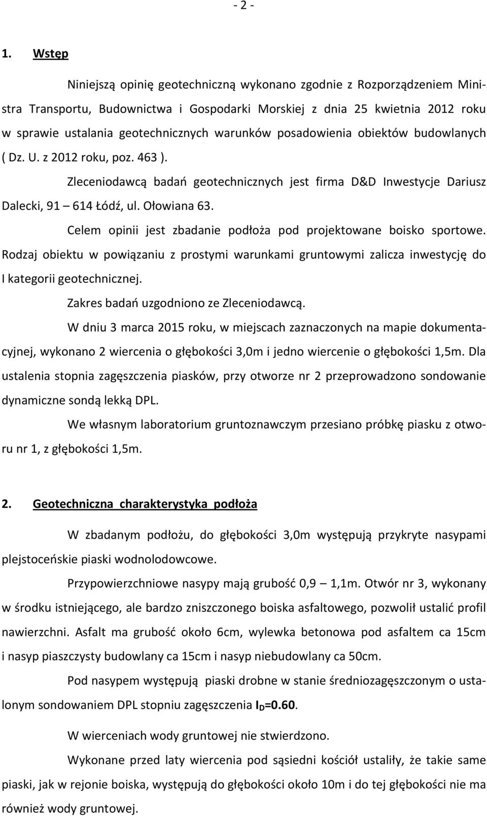 posadowienia obiektów budowlanych ( Dz. U. z 202 roku, poz. 46 ). Zleceniodawcą badań geotechnicznych jest firma D&D nwestycje Dariusz Dalecki, 9 64 Łódź, ul. Ołowiana 6.