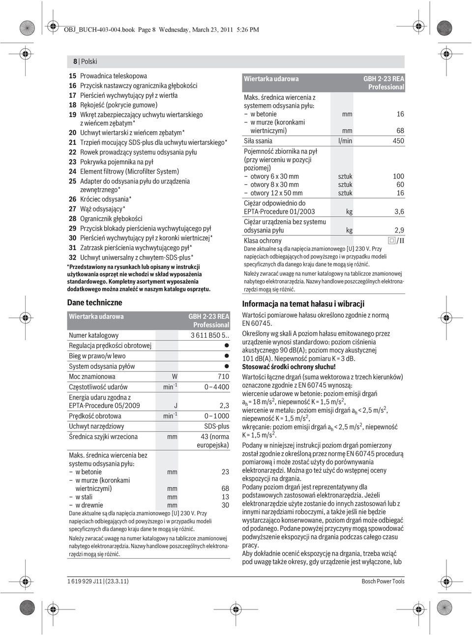 Wkręt zabezpieczający uchwytu wiertarskiego z wieńcem zębatym* 20 Uchwyt wiertarski z wieńcem zębatym* 21 Trzpień mocujący SDS-plus dla uchwytu wiertarskiego* 22 Rowek prowadzący systemu odsysania