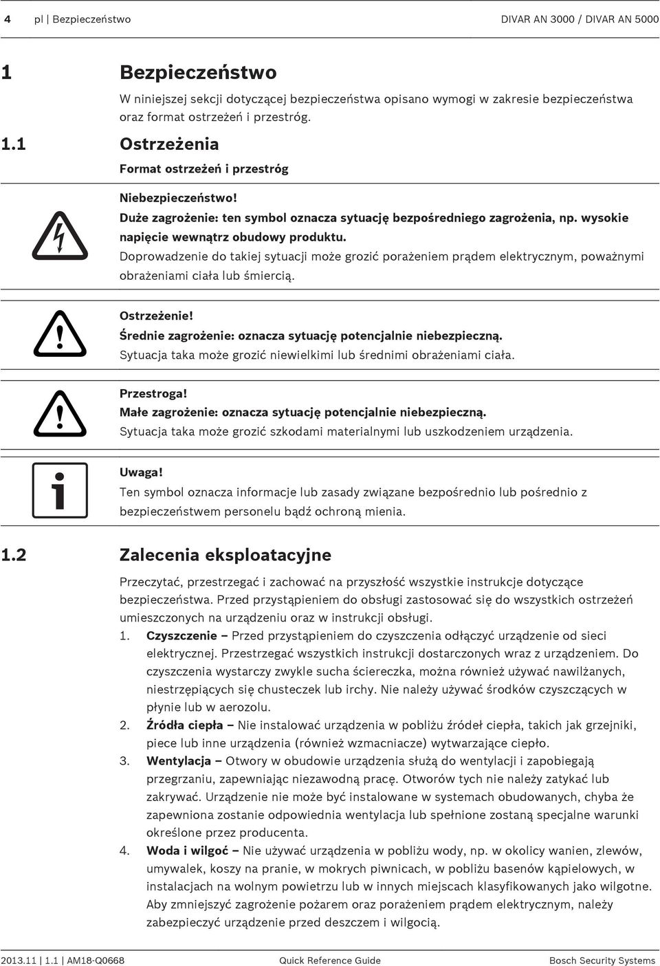 Doprowadzenie do takiej sytuacji może grozić porażeniem prądem elektrycznym, poważnymi obrażeniami ciała lub śmiercią.!! Ostrzeżenie! Średnie zagrożenie: oznacza sytuację potencjalnie niebezpieczną.