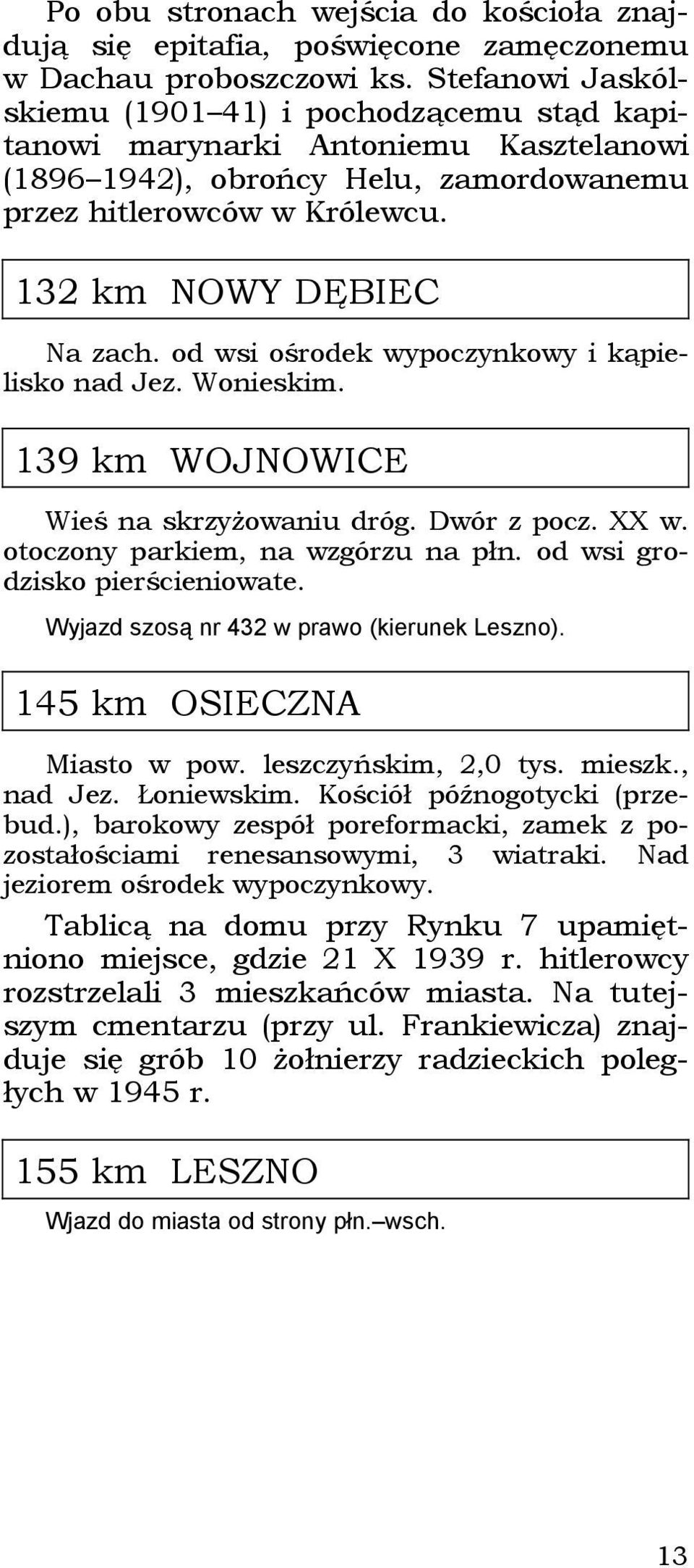 od wsi ośrodek wypoczynkowy i kąpielisko nad Jez. Wonieskim. 139 km WOJNOWICE Wieś na skrzyżowaniu dróg. Dwór z pocz. XX w. otoczony parkiem, na wzgórzu na płn. od wsi grodzisko pierścieniowate.