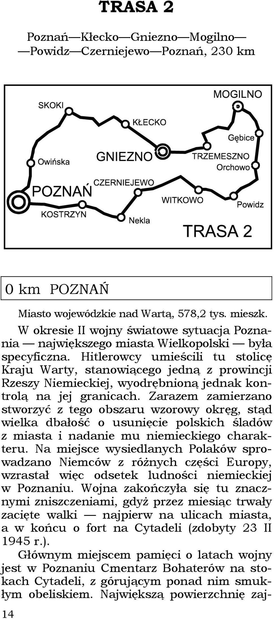 Hitlerowcy umieścili tu stolicę Kraju Warty, stanowiącego jedną z prowincji Rzeszy Niemieckiej, wyodrębnioną jednak kontrolą na jej granicach.