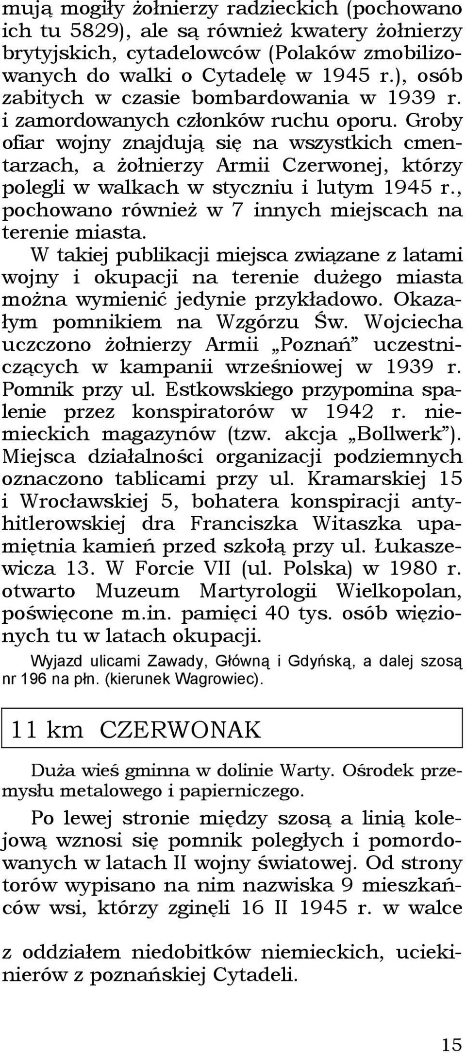 Groby ofiar wojny znajdują się na wszystkich cmentarzach, a żołnierzy Armii Czerwonej, którzy polegli w walkach w styczniu i lutym 1945 r., pochowano również w 7 innych miejscach na terenie miasta.