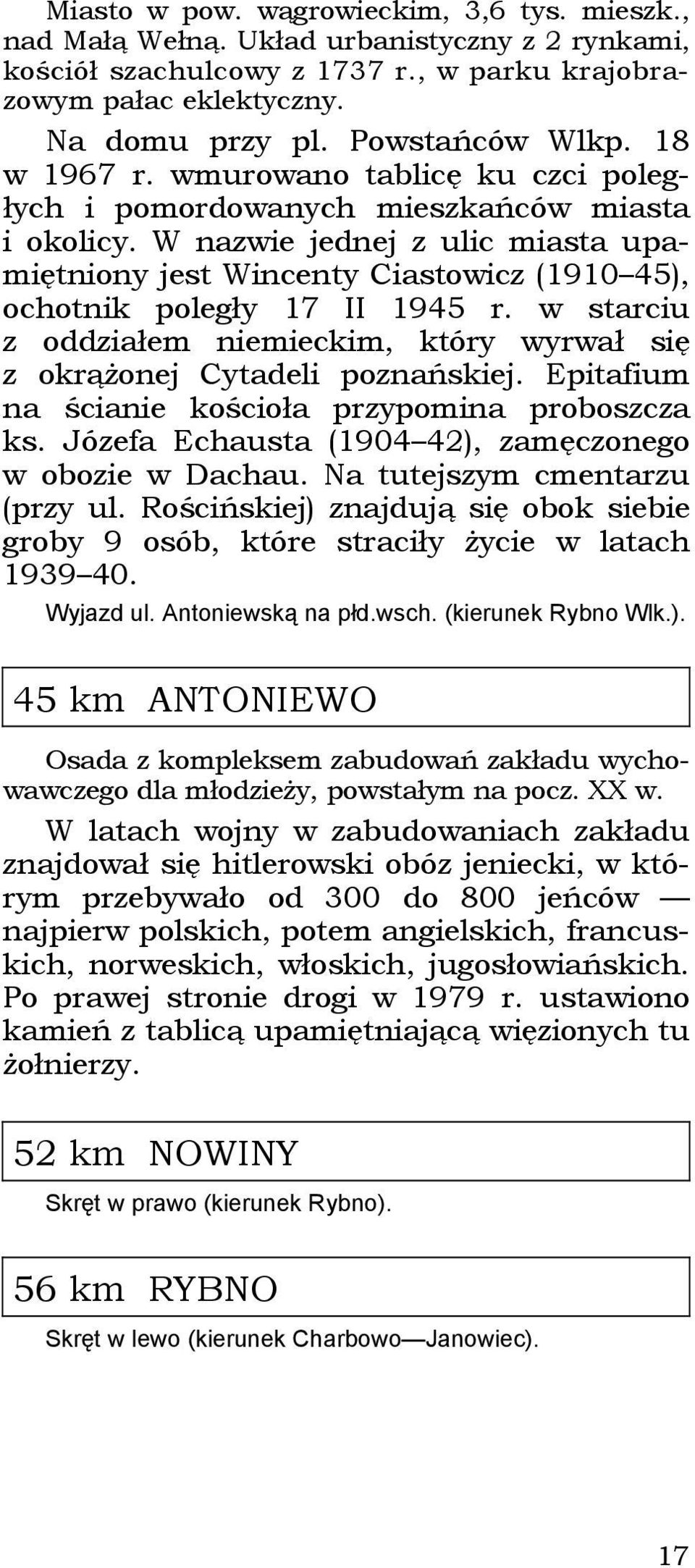 W nazwie jednej z ulic miasta upamiętniony jest Wincenty Ciastowicz (1910 45), ochotnik poległy 17 II 1945 r. w starciu z oddziałem niemieckim, który wyrwał się z okrążonej Cytadeli poznańskiej.