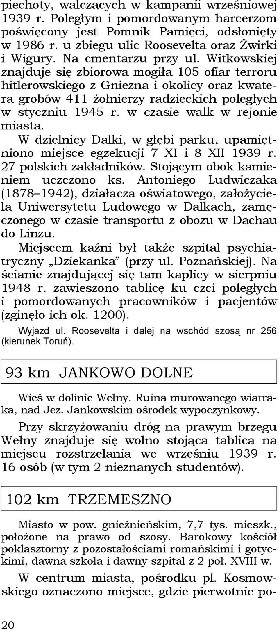 w czasie walk w rejonie miasta. W dzielnicy Dalki, w głębi parku, upamiętniono miejsce egzekucji 7 XI i 8 XII 1939 r. 27 polskich zakładników. Stojącym obok kamieniem uczczono ks.