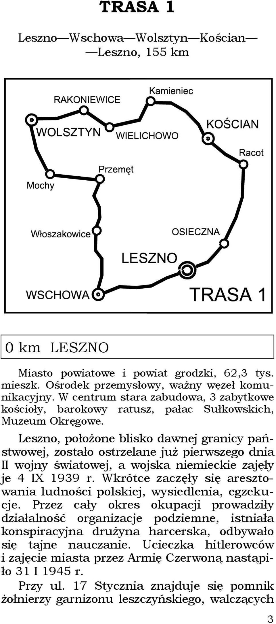 Leszno, położone blisko dawnej granicy państwowej, zostało ostrzelane już pierwszego dnia II wojny światowej, a wojska niemieckie zajęły je 4 IX 1939 r.