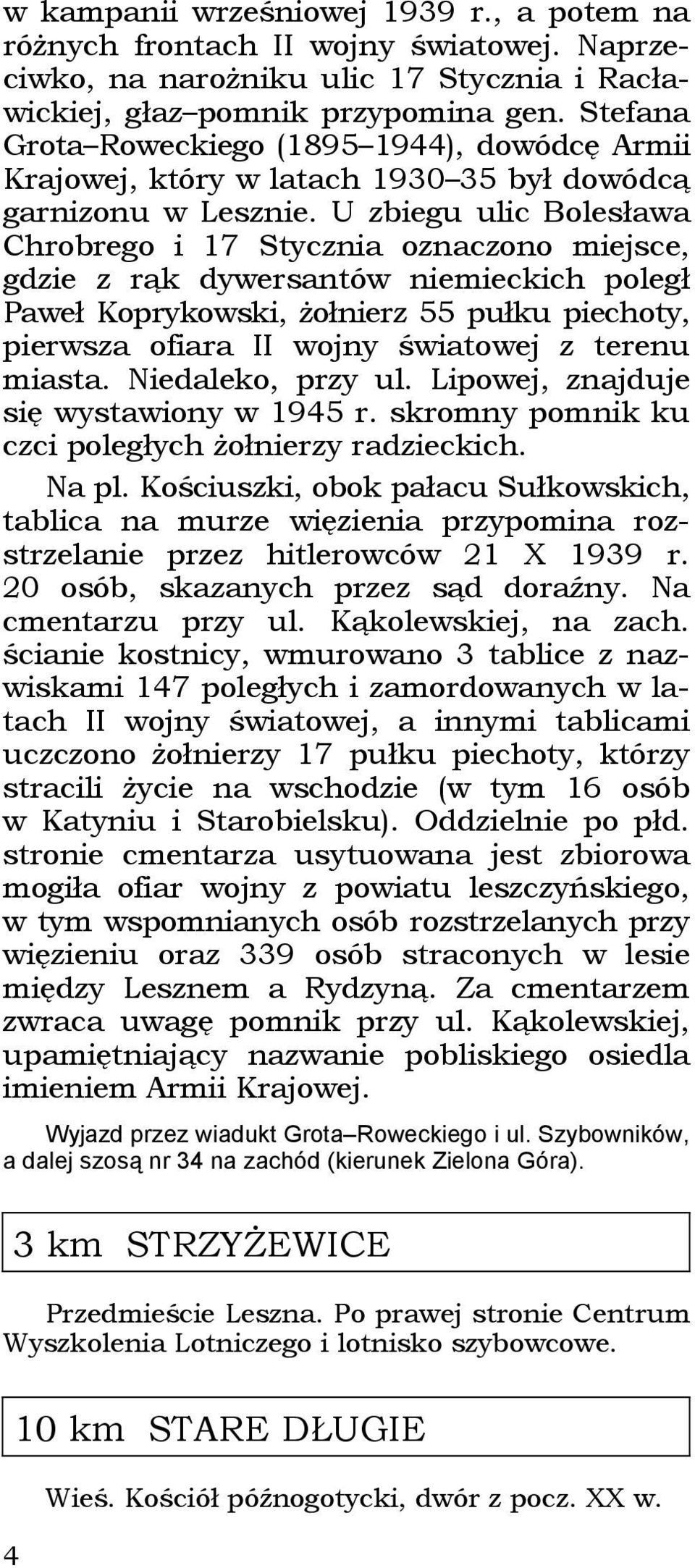 U zbiegu ulic Bolesława Chrobrego i 17 Stycznia oznaczono miejsce, gdzie z rąk dywersantów niemieckich poległ Paweł Koprykowski, żołnierz 55 pułku piechoty, pierwsza ofiara II wojny światowej z