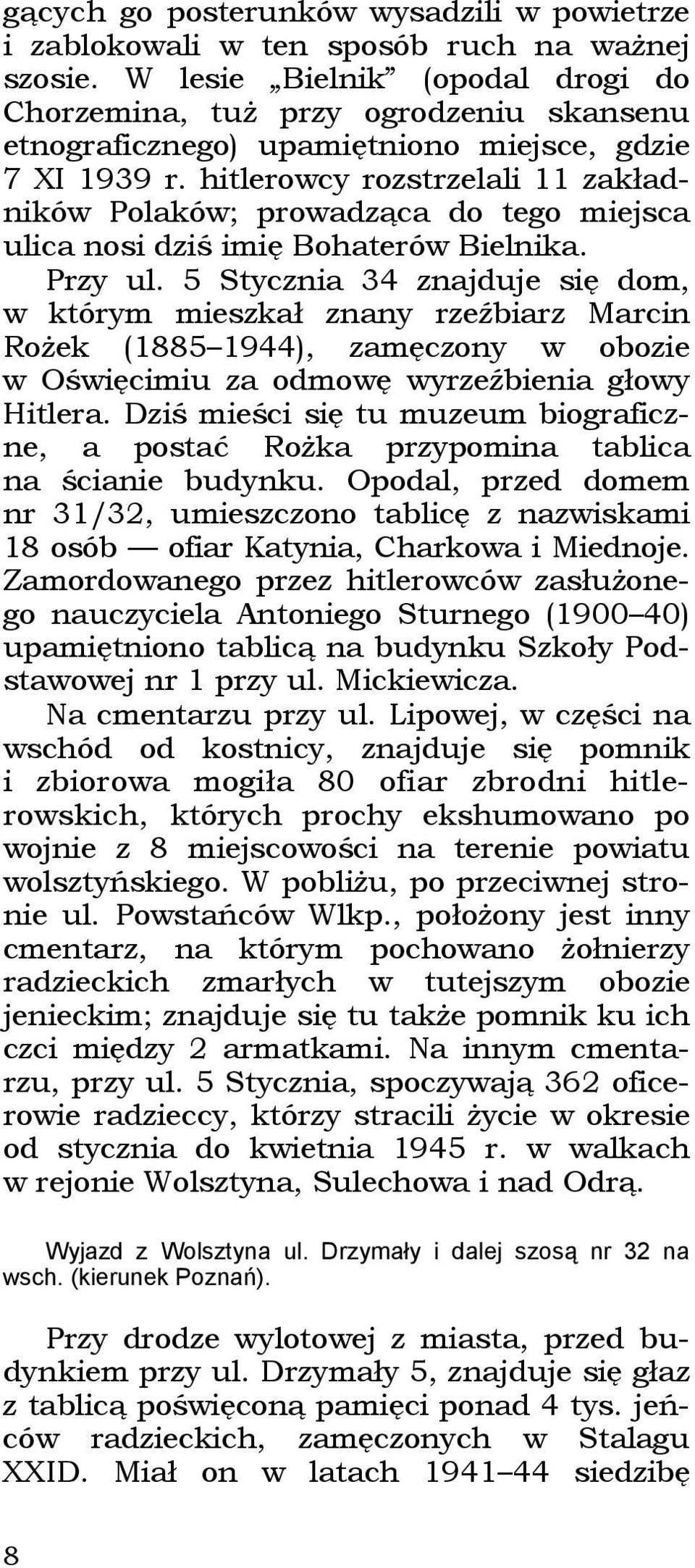 hitlerowcy rozstrzelali 11 zakładników Polaków; prowadząca do tego miejsca ulica nosi dziś imię Bohaterów Bielnika. Przy ul.