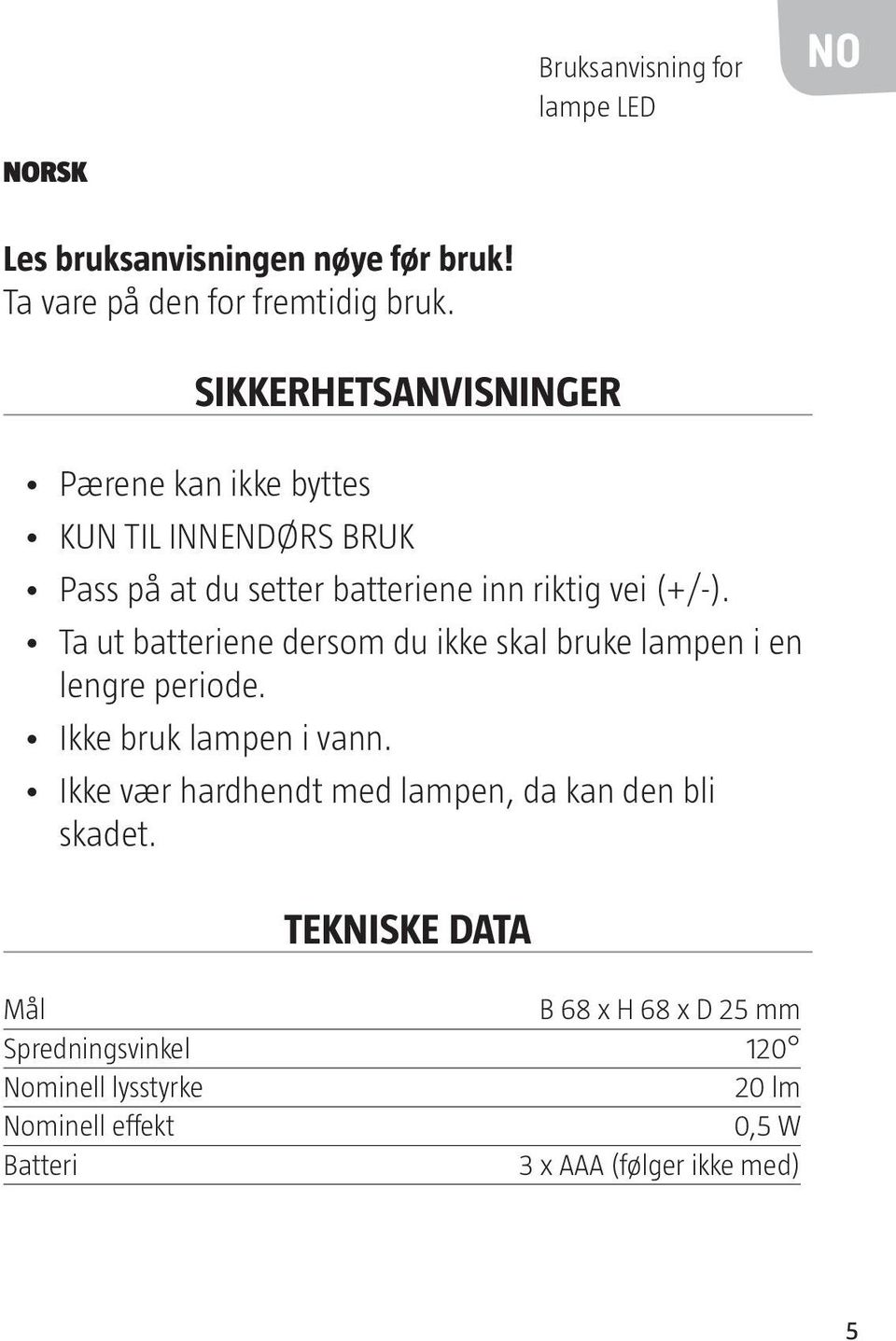 Ta ut batteriene dersom du ikke skal bruke lampen i en lengre periode. Ikke bruk lampen i vann.