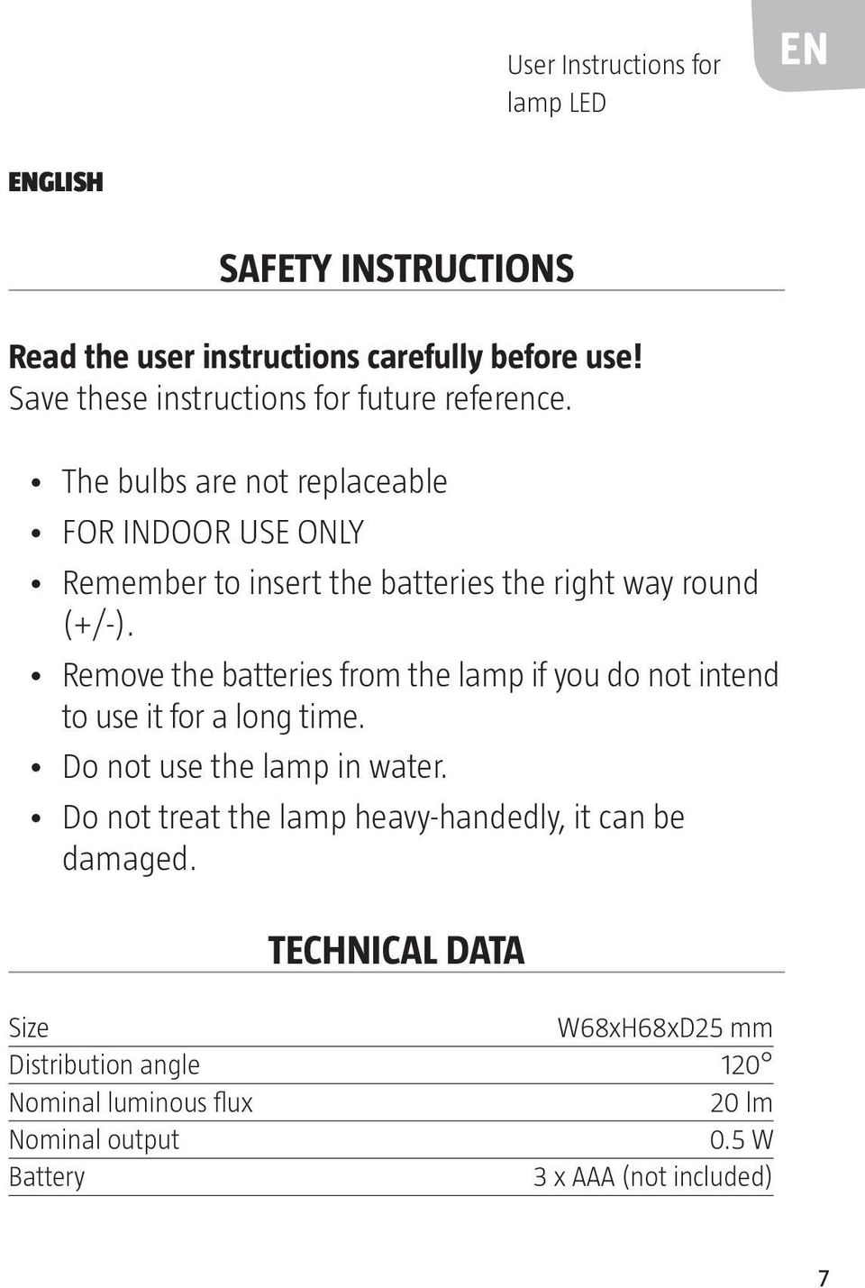 The bulbs are not replaceable FOR INDOOR USE ONLY Remember to insert the batteries the right way round (+/-).