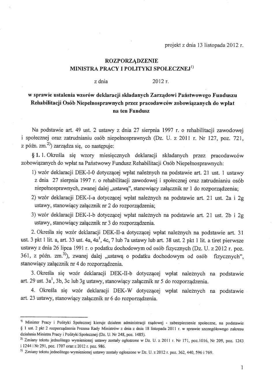 Nr 127, poz. 721, z późnozm. 2 )) zarządza się, co następuje: 1. 1. Określa się wzory miesięcznych deklaracji składanych przez pracodawców zobowiązanych do wpłat na Państwowy Fundusz Rehabilitacji