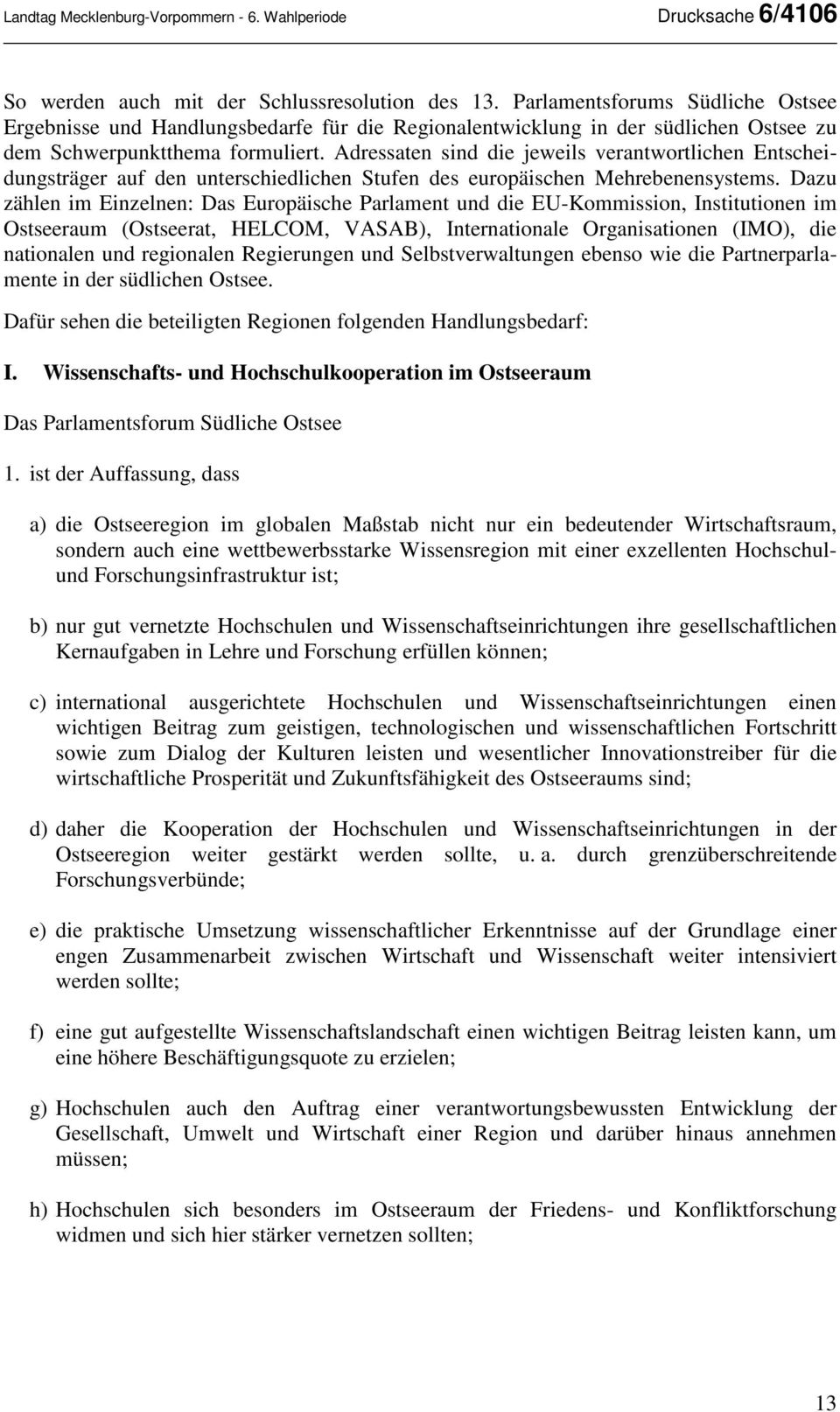 Adressaten sind die jeweils verantwortlichen Entscheidungsträger auf den unterschiedlichen Stufen des europäischen Mehrebenensystems.