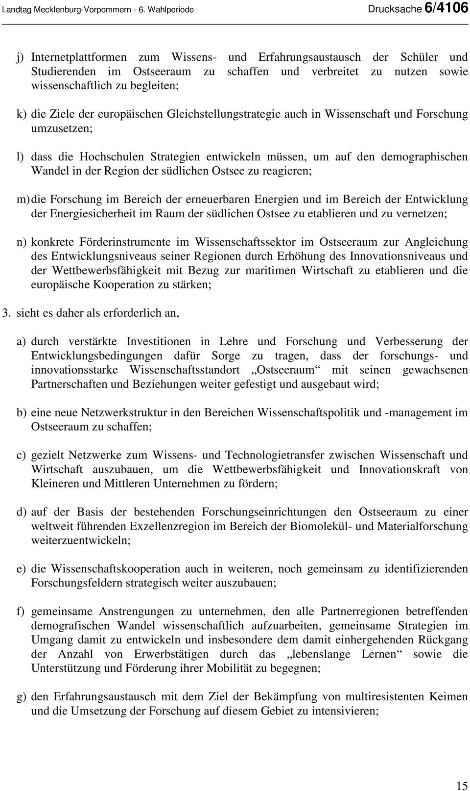 begleiten; k) die Ziele der europäischen Gleichstellungstrategie auch in Wissenschaft und Forschung umzusetzen; l) dass die Hochschulen Strategien entwickeln müssen, um auf den demographischen Wandel