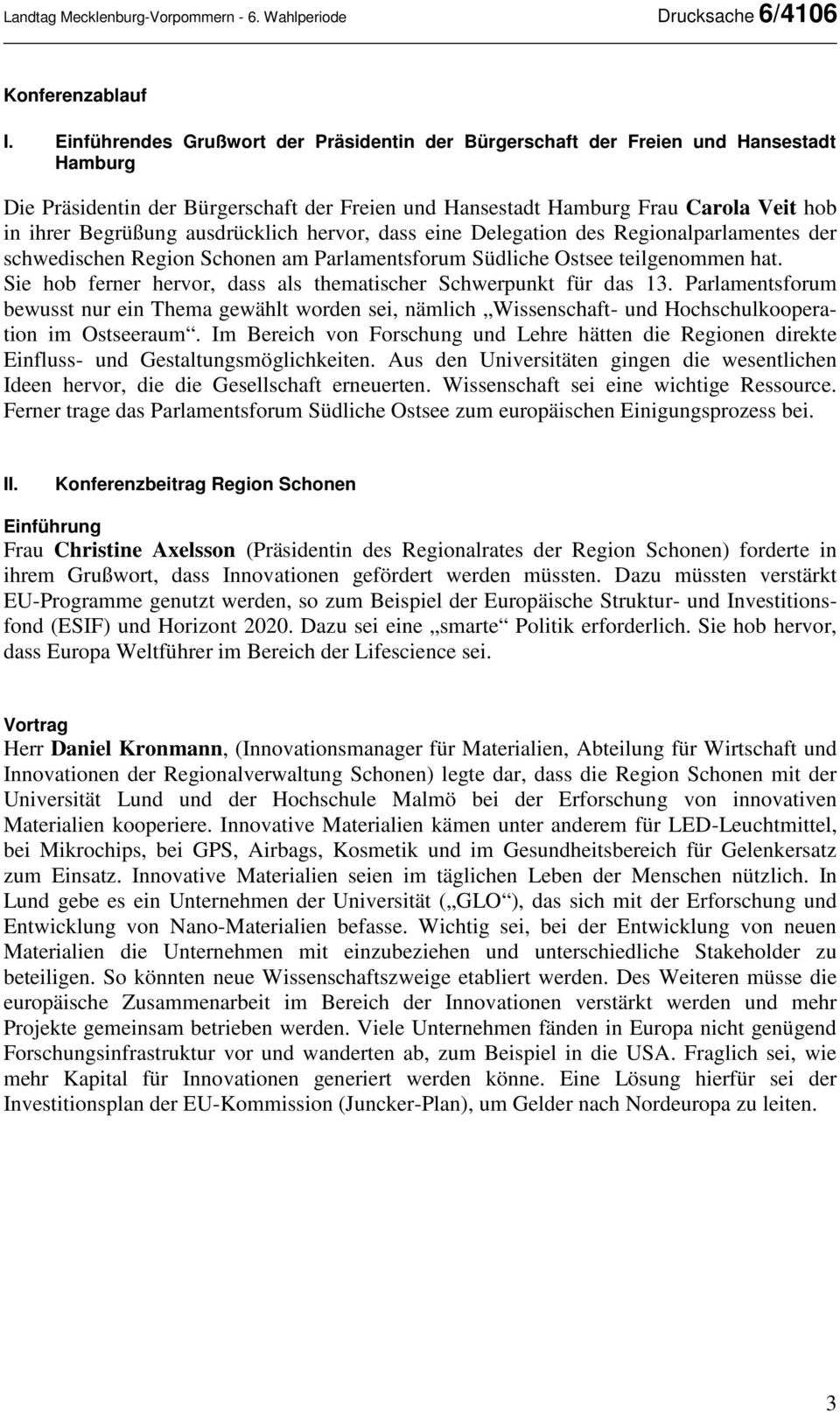 ausdrücklich hervor, dass eine Delegation des Regionalparlamentes der schwedischen Region Schonen am Parlamentsforum Südliche Ostsee teilgenommen hat.