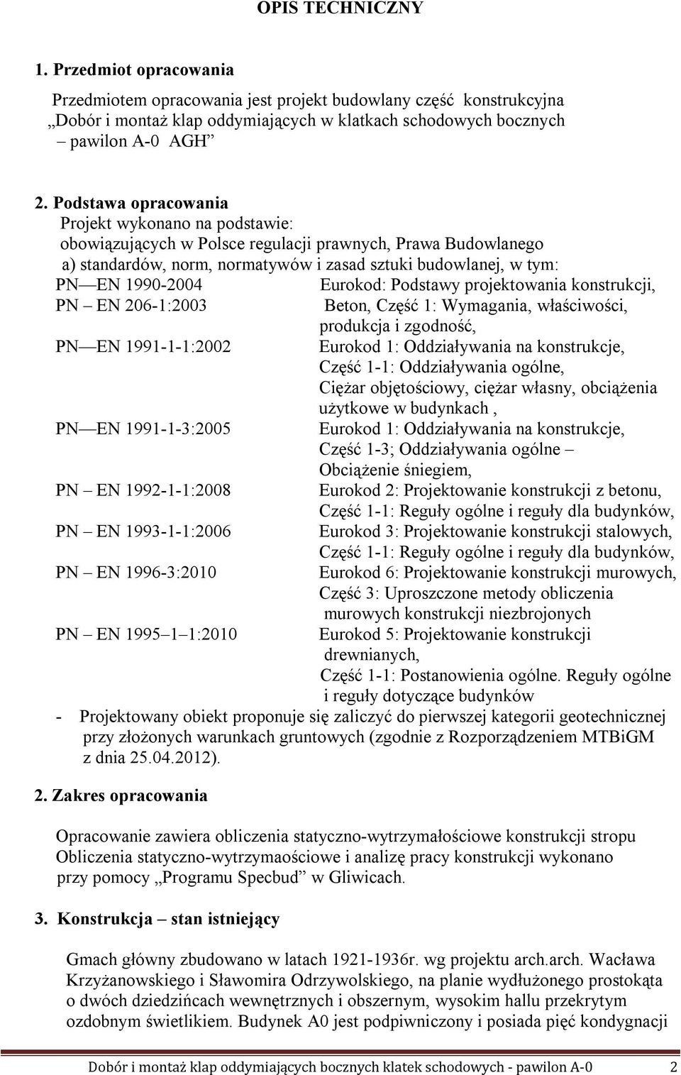 Eurokod: Podstawy projektowania konstrukcji, PN EN 206-1:2003 eton, Część 1: Wymagania, właściwości, produkcja i zgodność, PN EN 1991-1-1:2002 Eurokod 1: Oddziaływania na konstrukcje, Część 1-1: