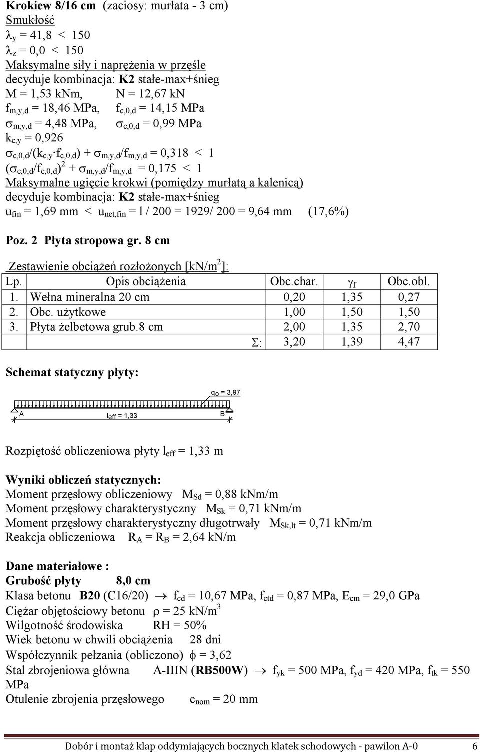 ugięcie krokwi (pomiędzy murłatą a kalenicą) decyduje kombinacja: K2 stałe-max+śnieg u fin = 1,69 mm < u net,fin = l / 200 = 1929/ 200 = 9,64 mm (17,6%) Poz. 2 Płyta stropowa gr.