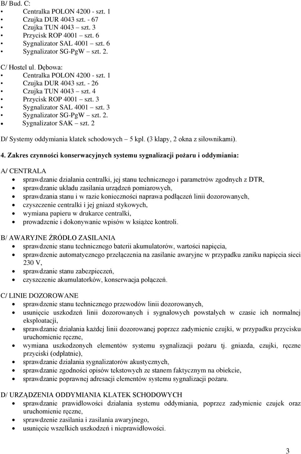 2 D/ Systemy oddymiania klatek schodowych 5 kpl. (3 klapy, 2 okna z siłownikami). 4.