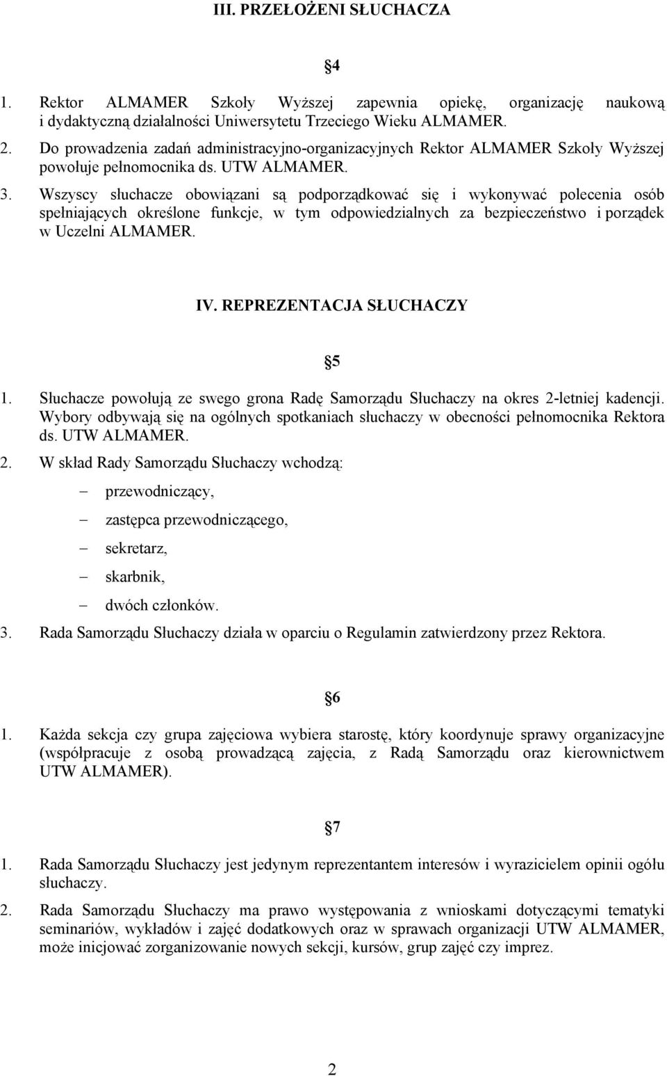 Wszyscy słuchacze obowiązani są podporządkować się i wykonywać polecenia osób spełniających określone funkcje, w tym odpowiedzialnych za bezpieczeństwo i porządek w Uczelni ALMAMER. IV.