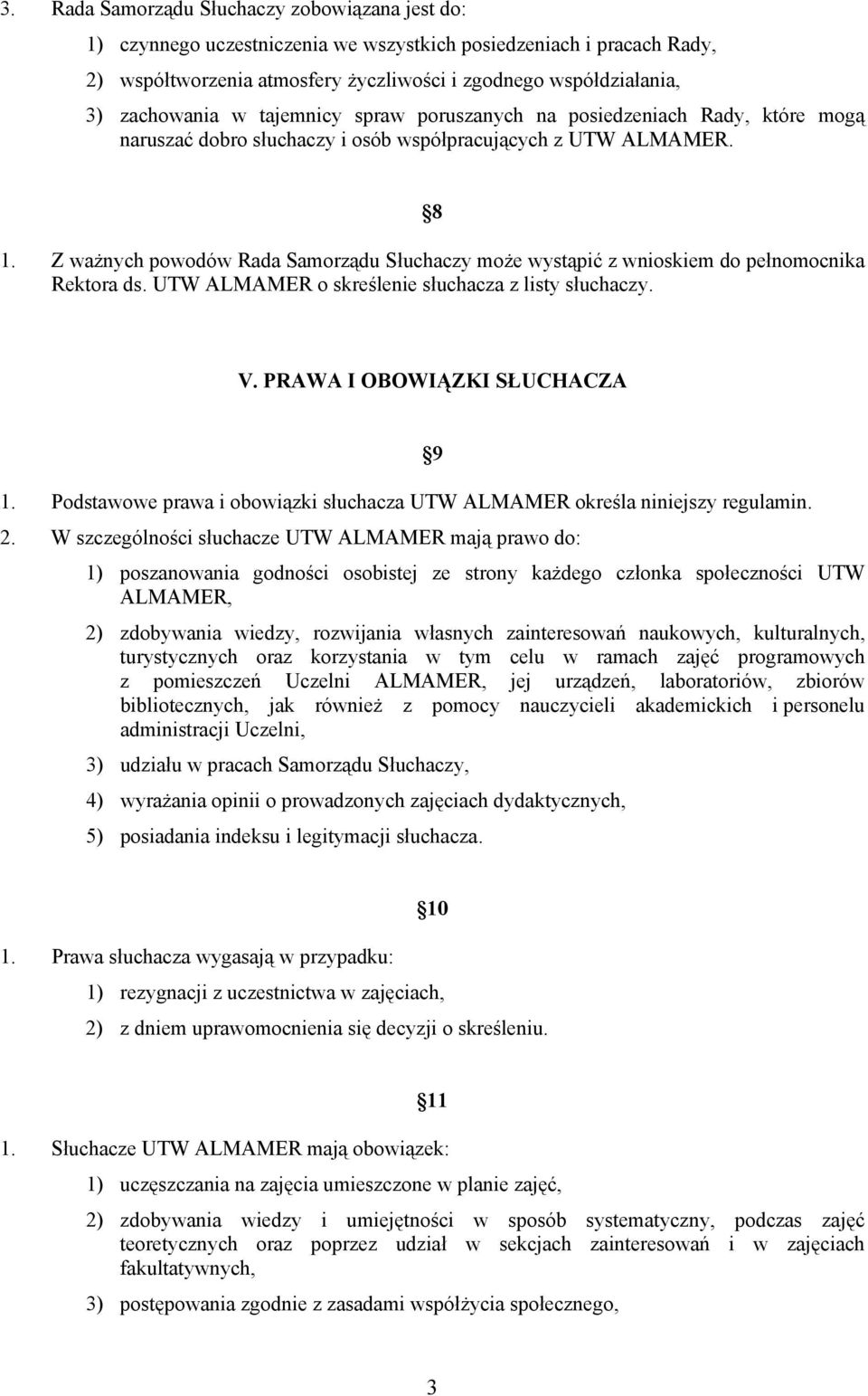 Z ważnych powodów Rada Samorządu Słuchaczy może wystąpić z wnioskiem do pełnomocnika Rektora ds. UTW ALMAMER o skreślenie słuchacza z listy słuchaczy. V. PRAWA I OBOWIĄZKI SŁUCHACZA 1.