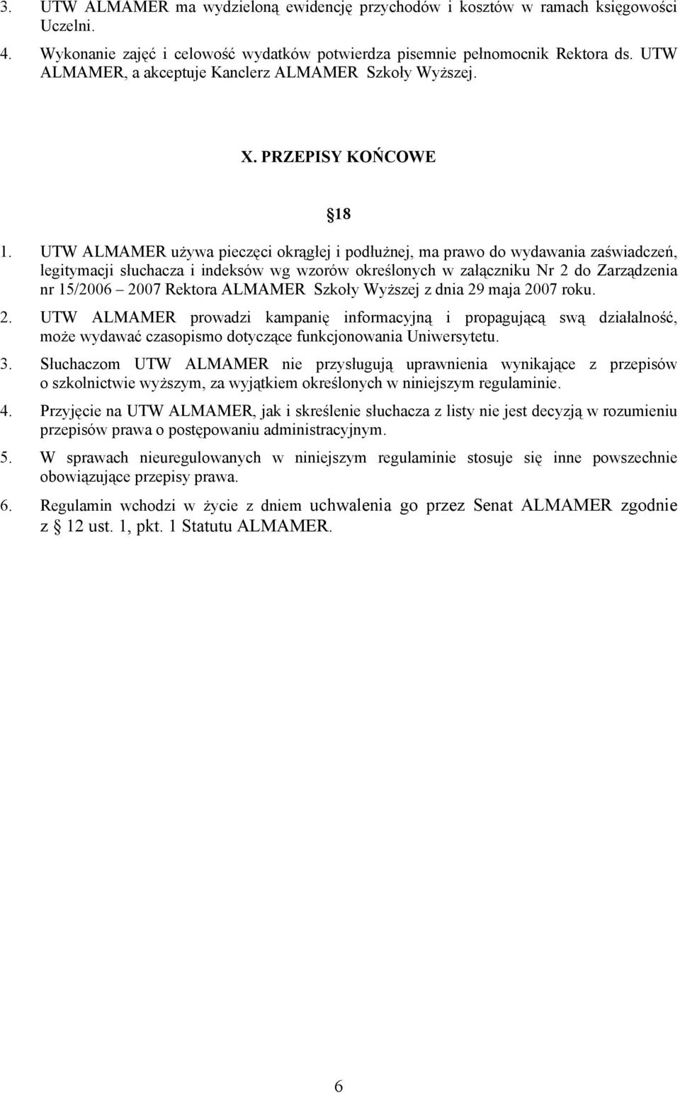 UTW ALMAMER używa pieczęci okrągłej i podłużnej, ma prawo do wydawania zaświadczeń, legitymacji słuchacza i indeksów wg wzorów określonych w załączniku Nr 2 do Zarządzenia nr 15/2006 2007 Rektora