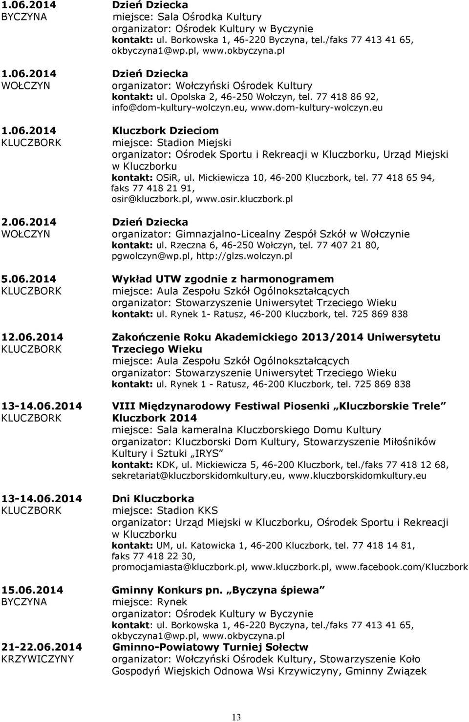 2014 Dzień Dziecka organizator: Gimnazjalno-Licealny Zespół Szkół w Wołczynie kontakt: ul. Rzeczna 6, 46-250 Wołczyn, tel. 77 407 21 80, pgwolczyn@wp.pl, http://glzs.wolczyn.pl 5.06.