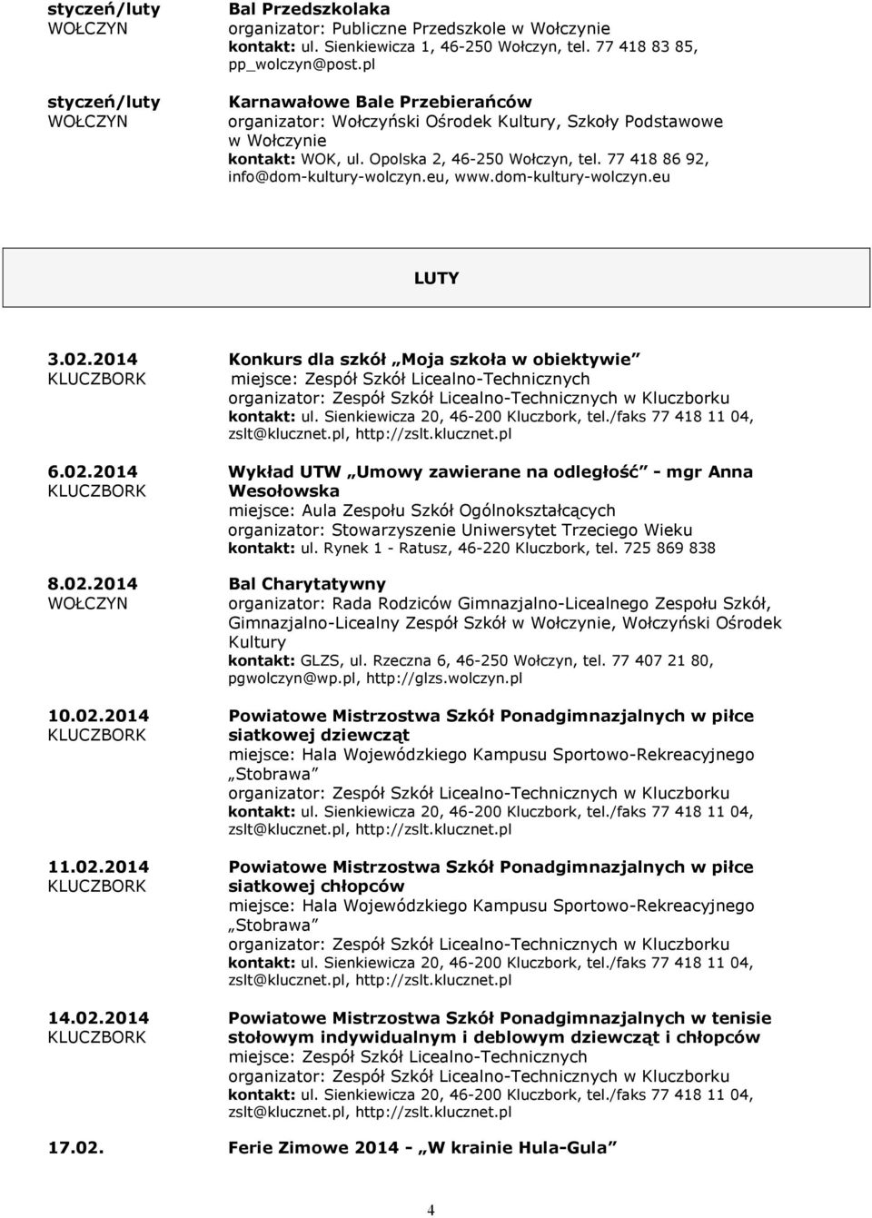 2014 Konkurs dla szkół Moja szkoła w obiektywie miejsce: Zespół Szkół Licealno-Technicznych organizator: Zespół Szkół Licealno-Technicznych w Kluczborku kontakt: ul.