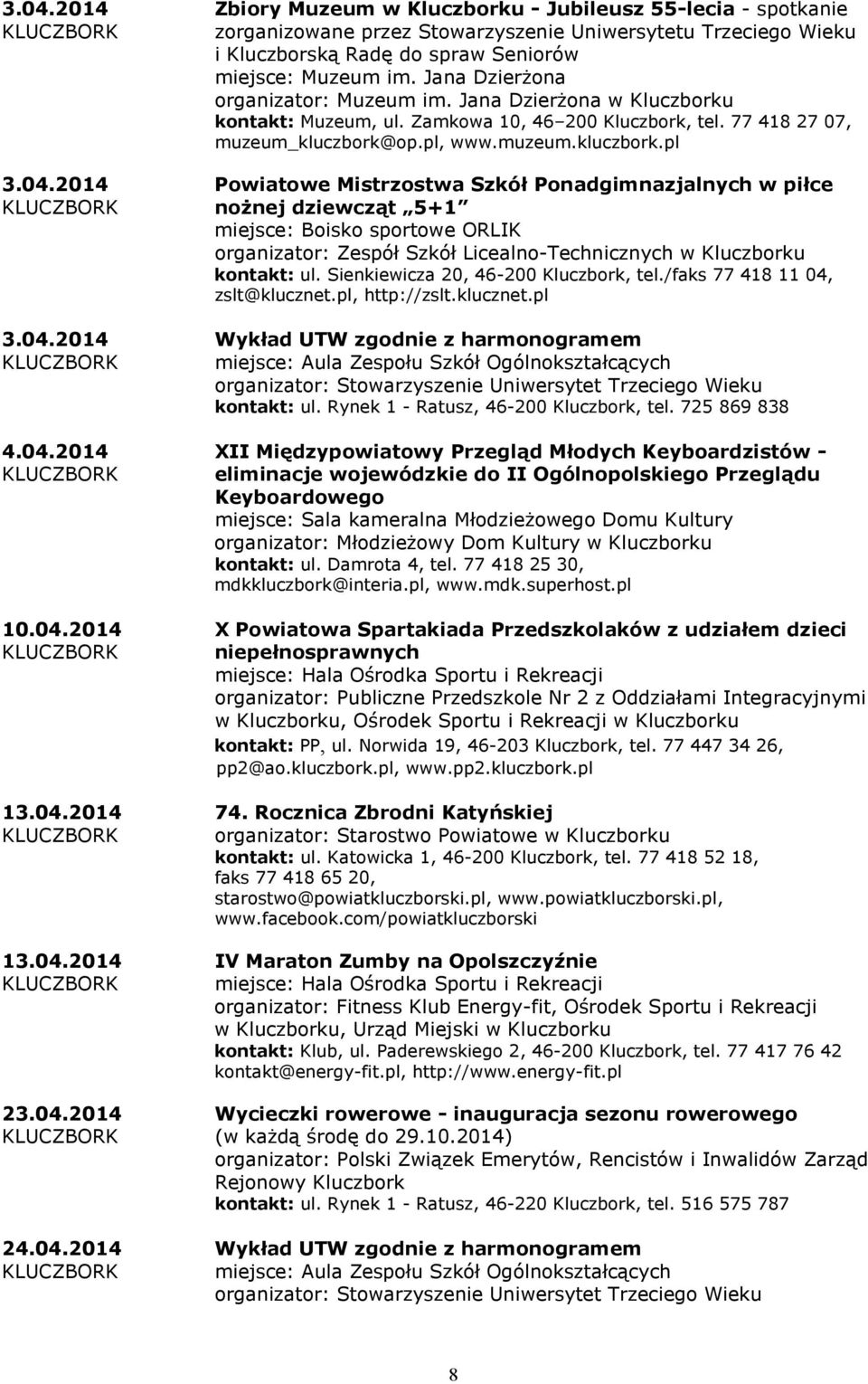 2014 Powiatowe Mistrzostwa Szkół Ponadgimnazjalnych w piłce nożnej dziewcząt 5+1 miejsce: Boisko sportowe ORLIK organizator: Zespół Szkół Licealno-Technicznych w Kluczborku kontakt: ul.