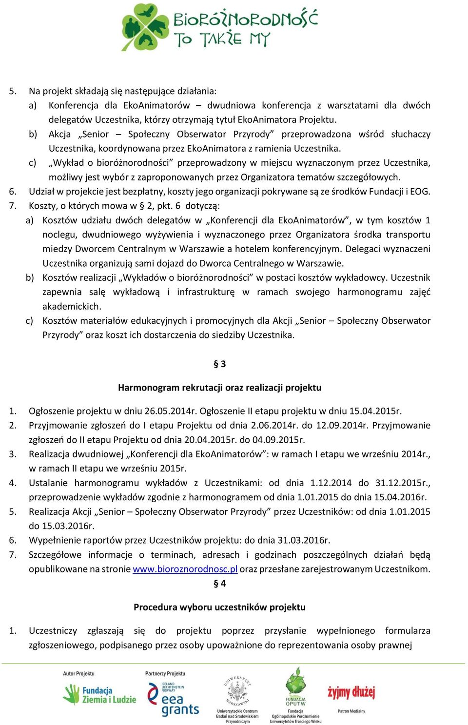 c) Wykład o bioróżnorodności przeprowadzony w miejscu wyznaczonym przez Uczestnika, możliwy jest wybór z zaproponowanych przez Organizatora tematów szczegółowych. 6.