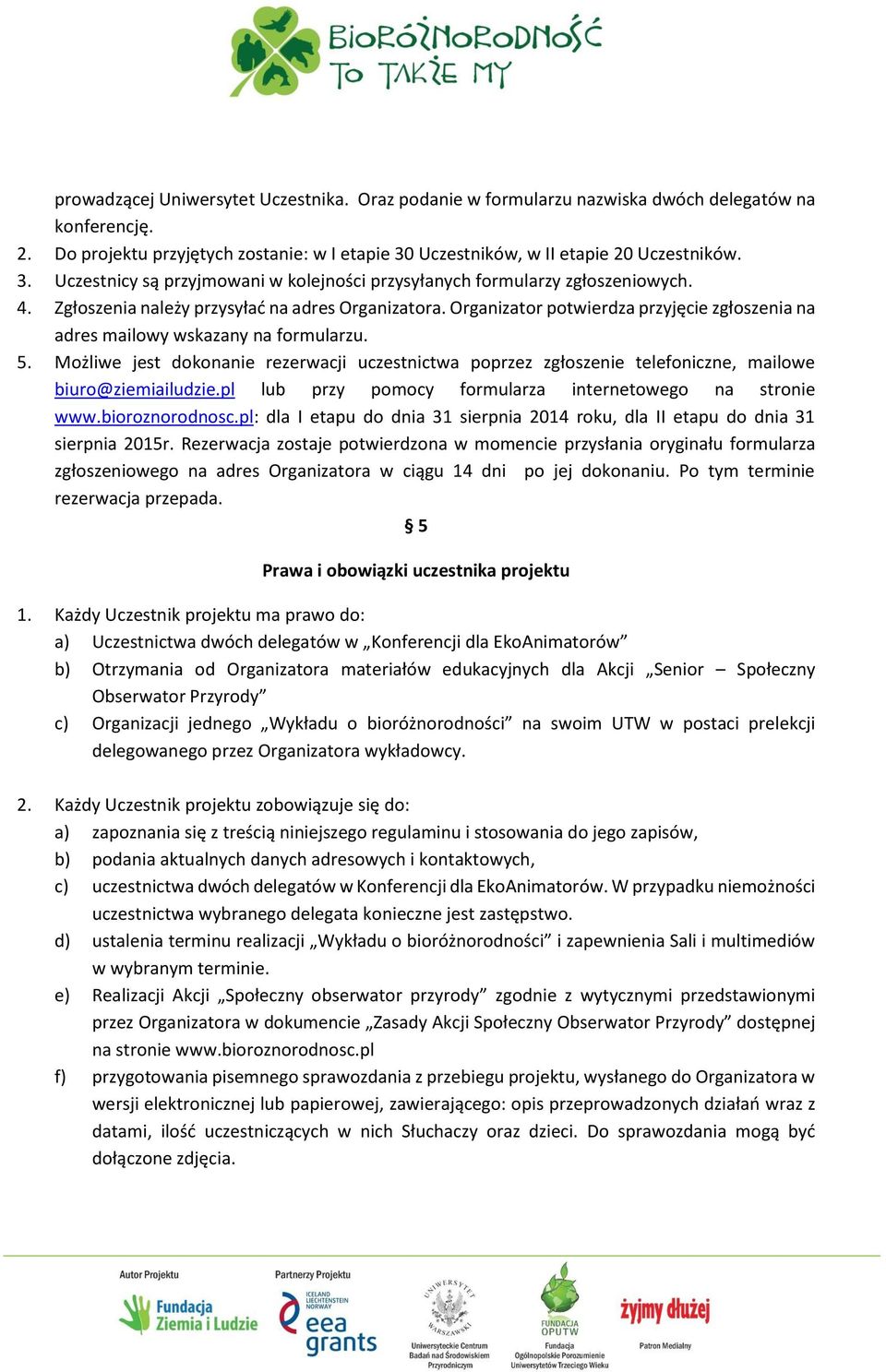 Organizator potwierdza przyjęcie zgłoszenia na adres mailowy wskazany na formularzu. 5. Możliwe jest dokonanie rezerwacji uczestnictwa poprzez zgłoszenie telefoniczne, mailowe biuro@ziemiailudzie.