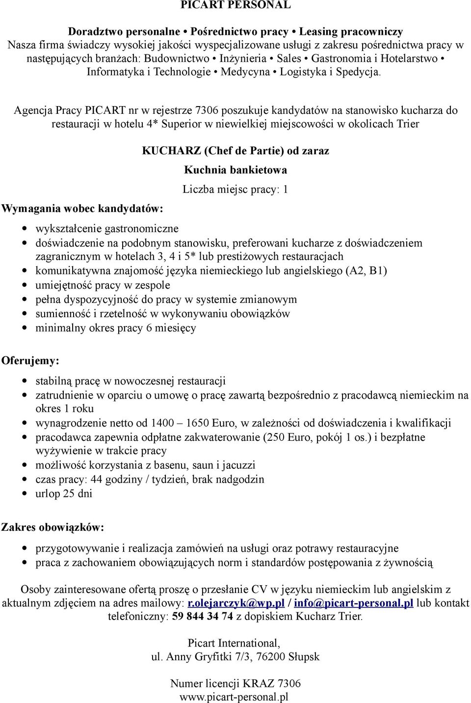 hotelach 3, 4 i 5* lub prestiżowych restauracjach komunikatywna znajomość języka niemieckiego lub angielskiego (A2, B1) umiejętność pracy w zespole pełna dyspozycyjność do pracy w systemie zmianowym