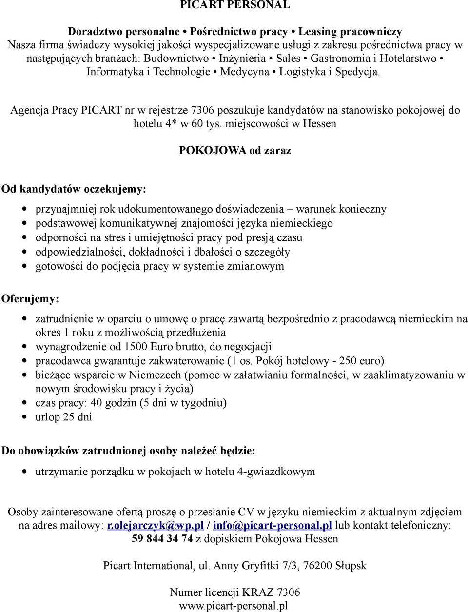 odporności na stres i umiejętności pracy pod presją czasu odpowiedzialności, dokładności i dbałości o szczegóły gotowości do podjęcia pracy w systemie zmianowym wynagrodzenie od 1500 Euro brutto, do