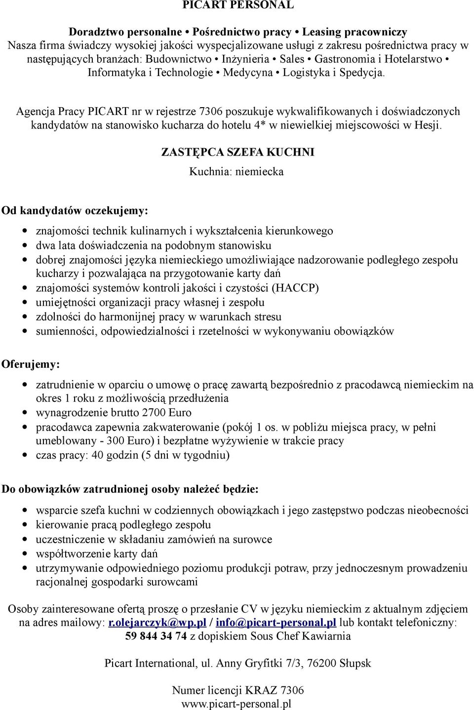 niemieckiego umożliwiające nadzorowanie podległego zespołu kucharzy i pozwalająca na przygotowanie karty dań znajomości systemów kontroli jakości i czystości (HACCP) umiejętności organizacji pracy