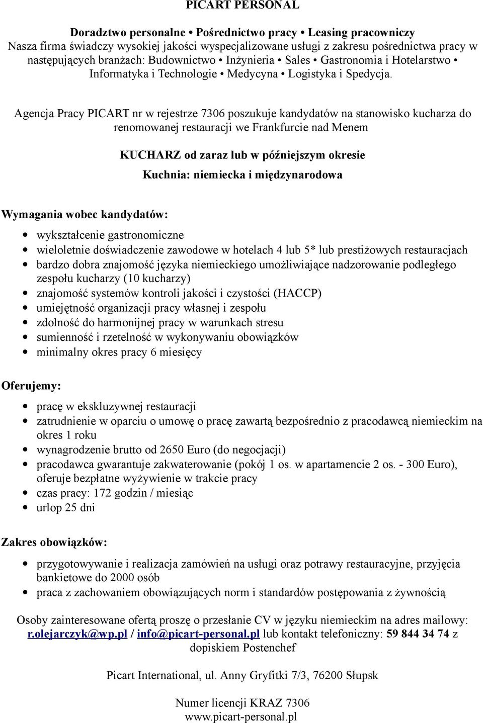 niemieckiego umożliwiające nadzorowanie podległego zespołu kucharzy (10 kucharzy) znajomość systemów kontroli jakości i czystości (HACCP) umiejętność organizacji pracy własnej i zespołu zdolność do