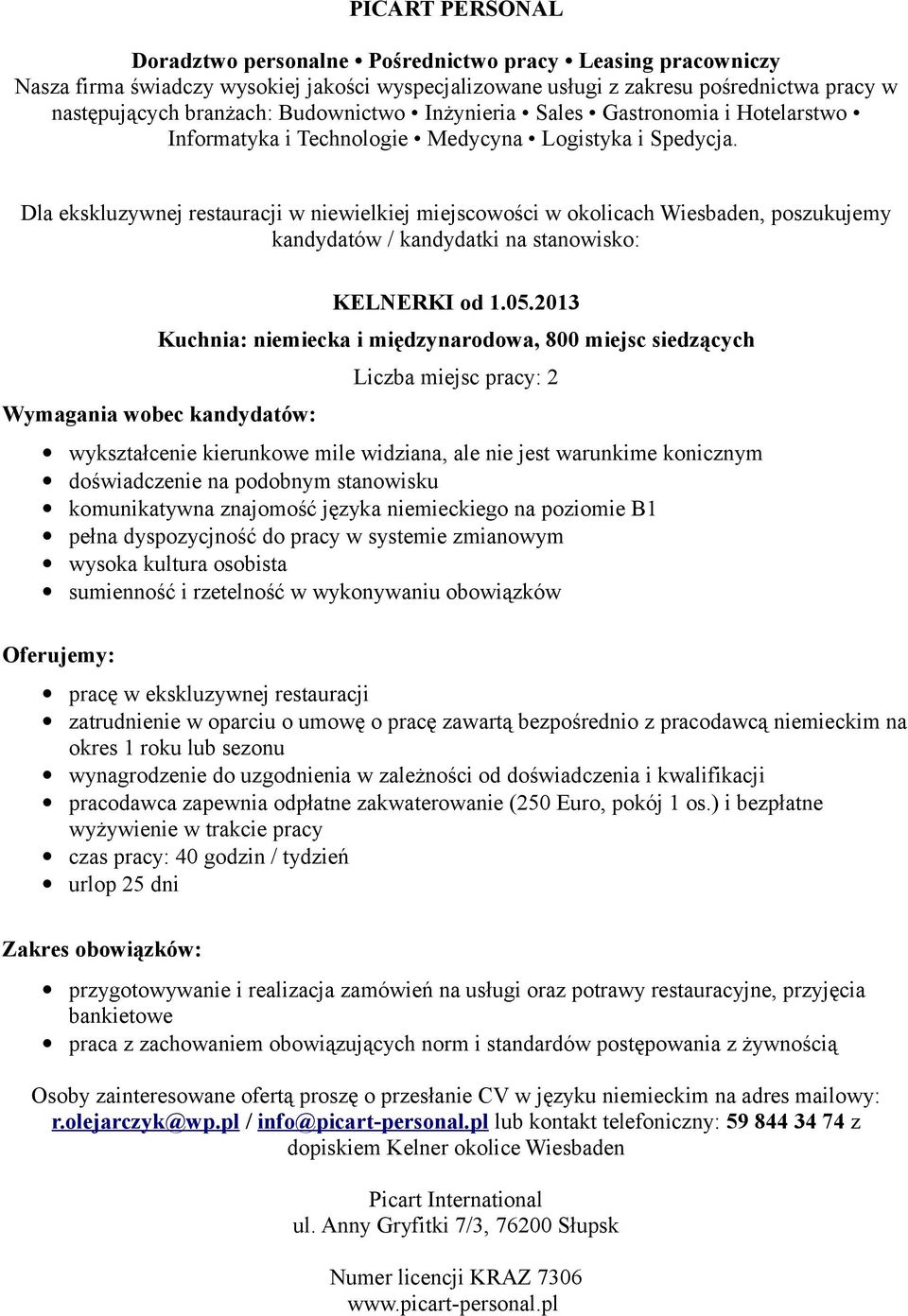 doświadczenie na podobnym stanowisku komunikatywna znajomość języka niemieckiego na poziomie B1 pełna dyspozycjność do pracy w systemie zmianowym wysoka kultura osobista sumienność i rzetelność w