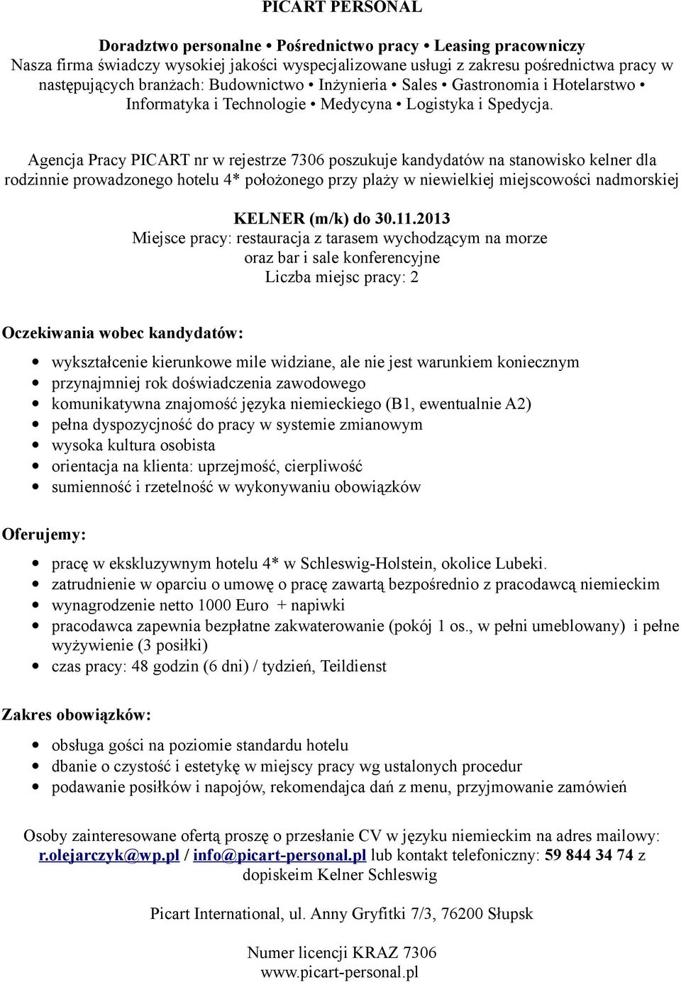 jest warunkiem koniecznym przynajmniej rok doświadczenia zawodowego komunikatywna znajomość języka niemieckiego (B1, ewentualnie A2) pełna dyspozycjność do pracy w systemie zmianowym wysoka kultura