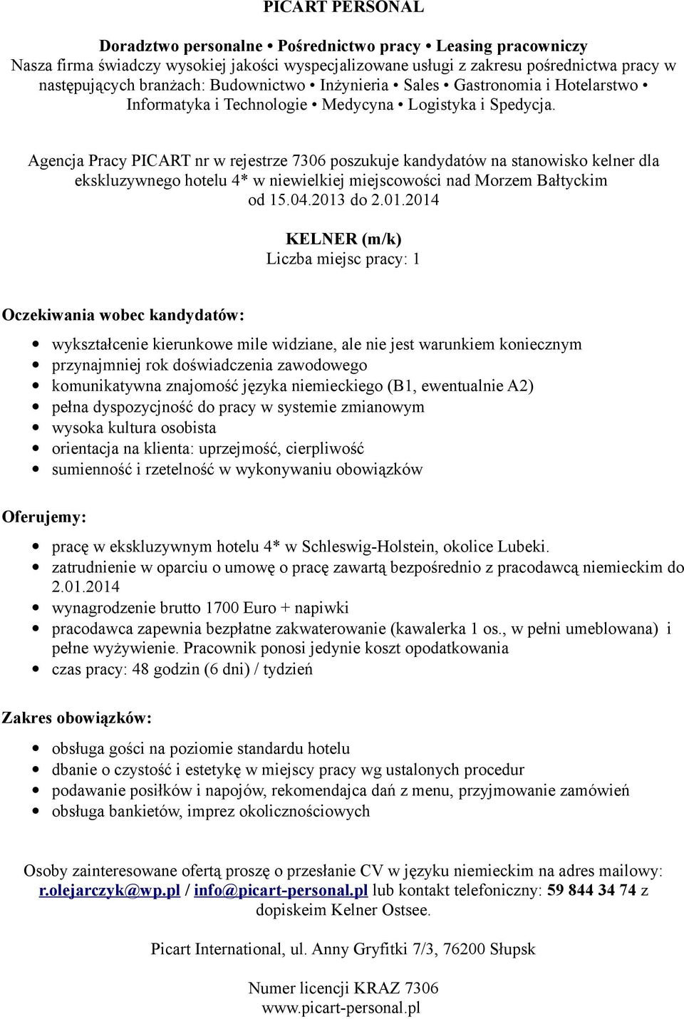 2014 KELNER (m/k) Liczba miejsc pracy: 1 Oczekiwania wobec kandydatów: wykształcenie kierunkowe mile widziane, ale nie jest warunkiem koniecznym przynajmniej rok doświadczenia zawodowego