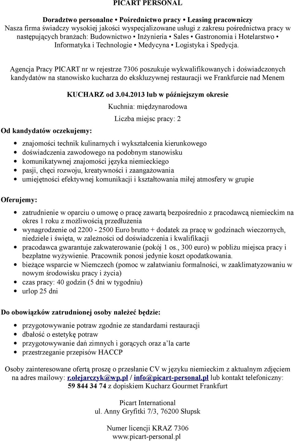 2013 lub w późniejszym okresie Kuchnia: międzynarodowa Liczba miejsc pracy: 2 znajomości technik kulinarnych i wykształcenia kierunkowego doświadczenia zawodowego na podobnym stanowisku