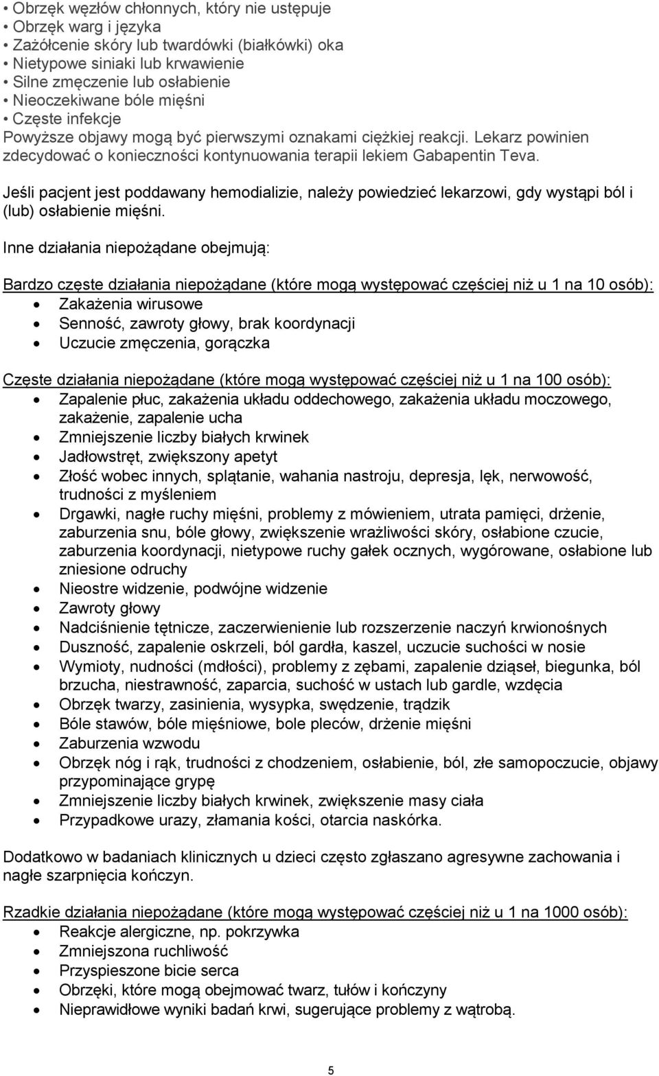 Jeśli pacjent jest poddawany hemodializie, należy powiedzieć lekarzowi, gdy wystąpi ból i (lub) osłabienie mięśni.