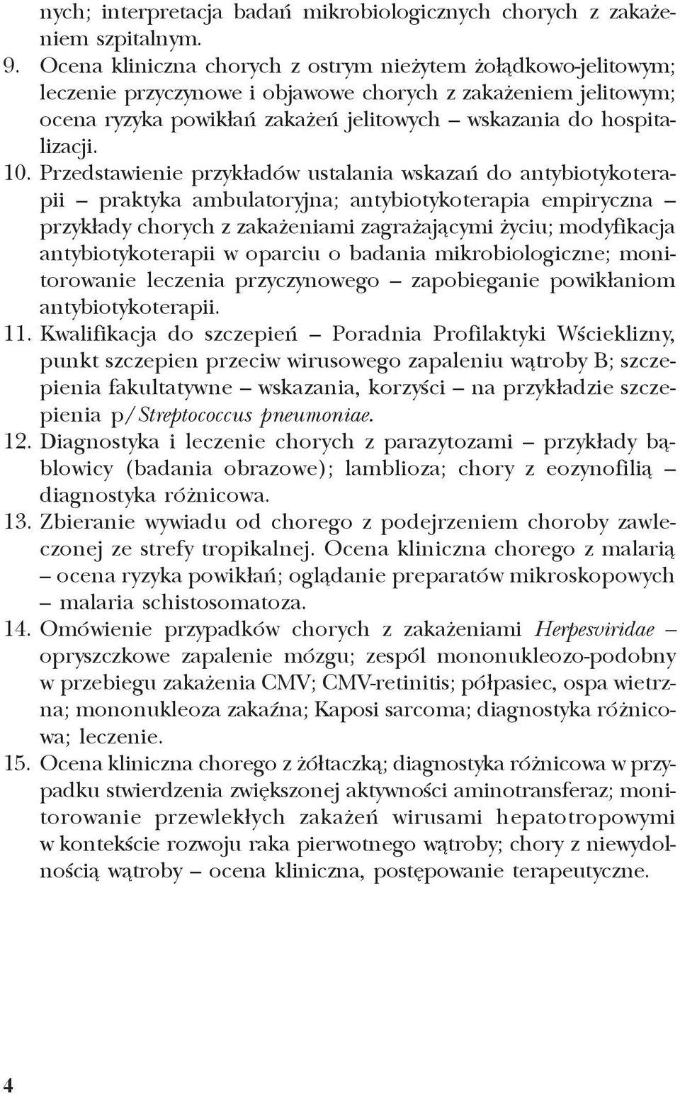 Przedstawienie przyk³adów ustalania wskazañ do antybiotykoterapii praktyka ambulatoryjna; antybiotykoterapia empiryczna przyk³ady chorych z zaka eniami zagra aj¹cymi yciu; modyfikacja