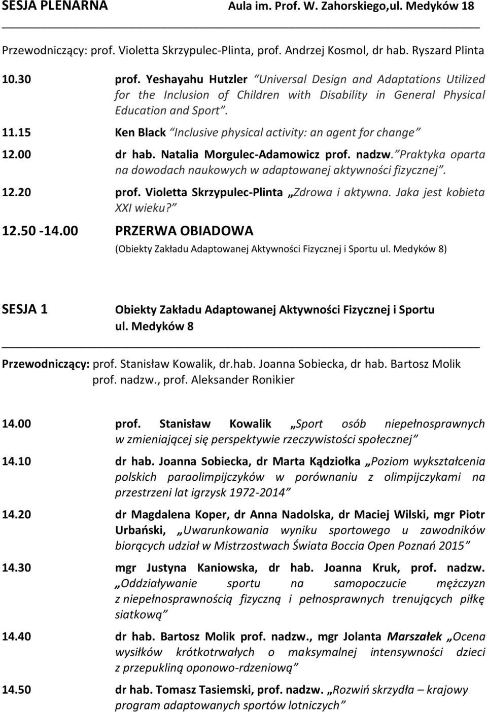 15 Ken Black Inclusive physical activity: an agent for change 12.00 dr hab. Natalia Morgulec-Adamowicz prof. nadzw. Praktyka oparta na dowodach naukowych w adaptowanej aktywności fizycznej. 12.20 prof.