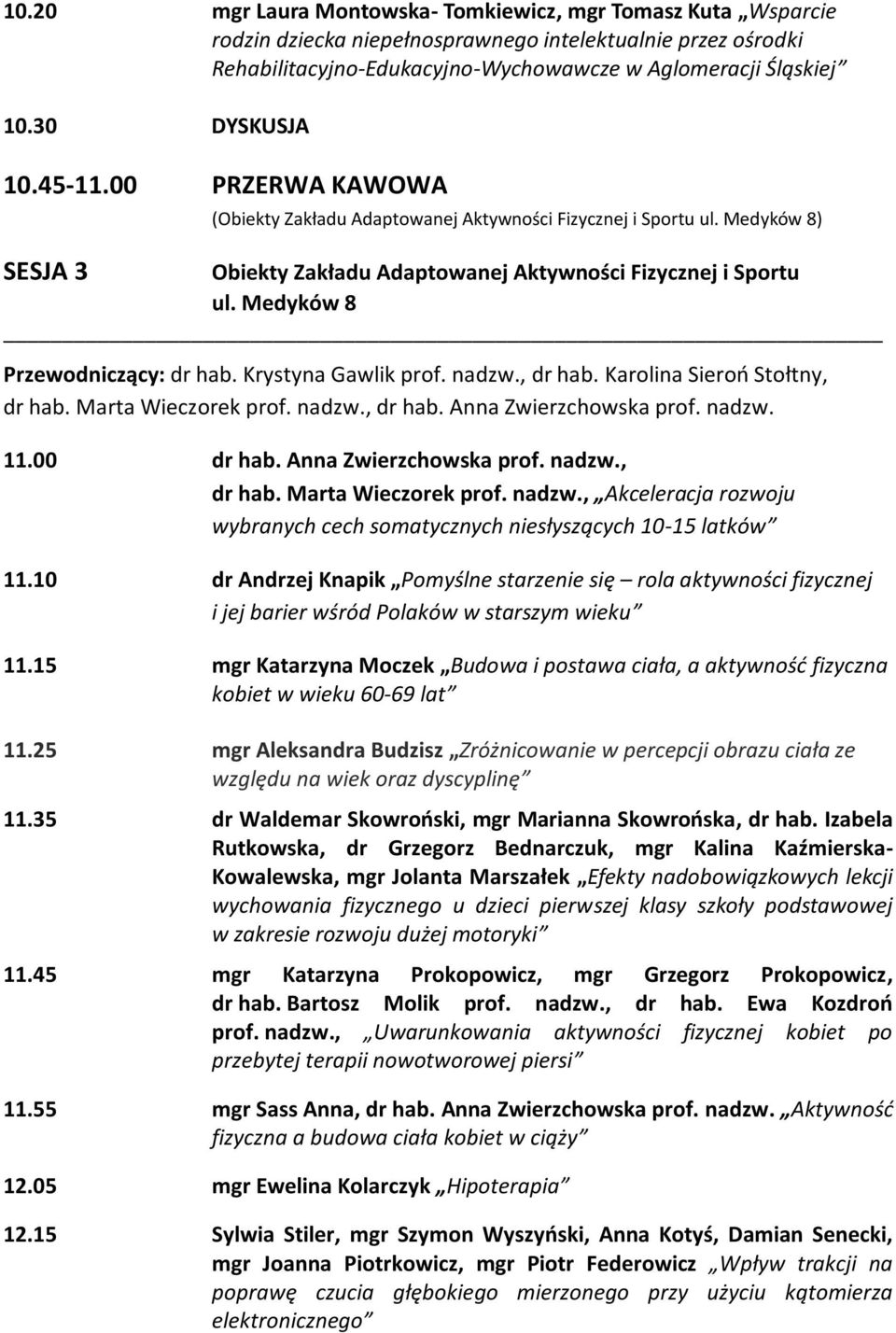 Marta Wieczorek prof. nadzw., dr hab. Anna Zwierzchowska prof. nadzw. 11.00 dr hab. Anna Zwierzchowska prof. nadzw., dr hab. Marta Wieczorek prof. nadzw., Akceleracja rozwoju wybranych cech somatycznych niesłyszących 10-15 latków 11.