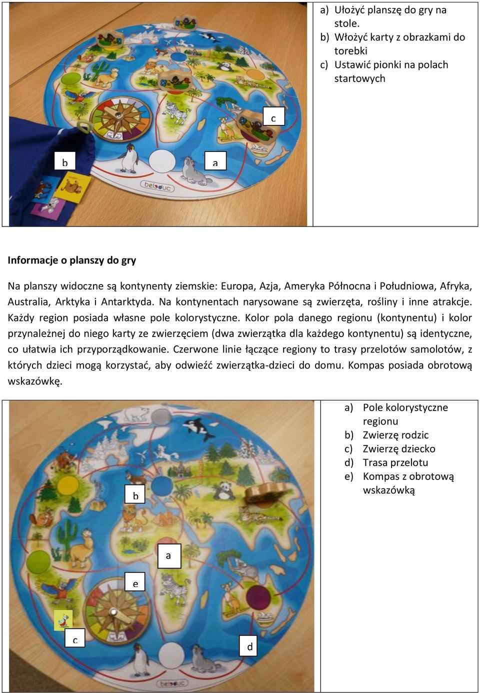 Południowa, Afryka, Australia, Arktyka i Antarktyda. Na kontynentach narysowane są zwierzęta, rośliny i inne atrakcje. Każdy region posiada własne pole kolorystyczne.