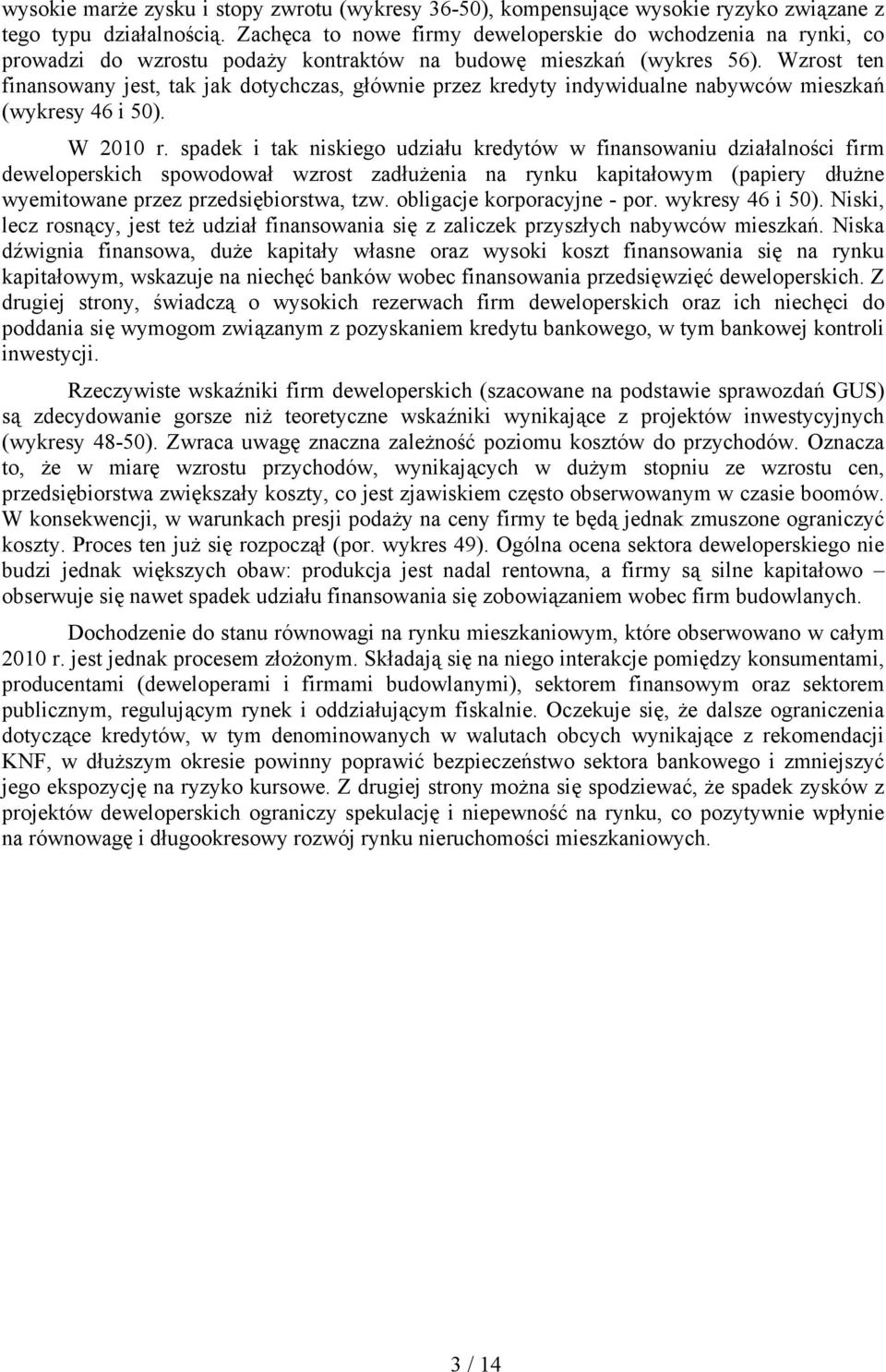 Wzrost ten finansowany jest, tak jak dotychczas, głównie przez kredyty indywidualne nabywców mieszkań (wykresy 46 i 5). W 21 r.