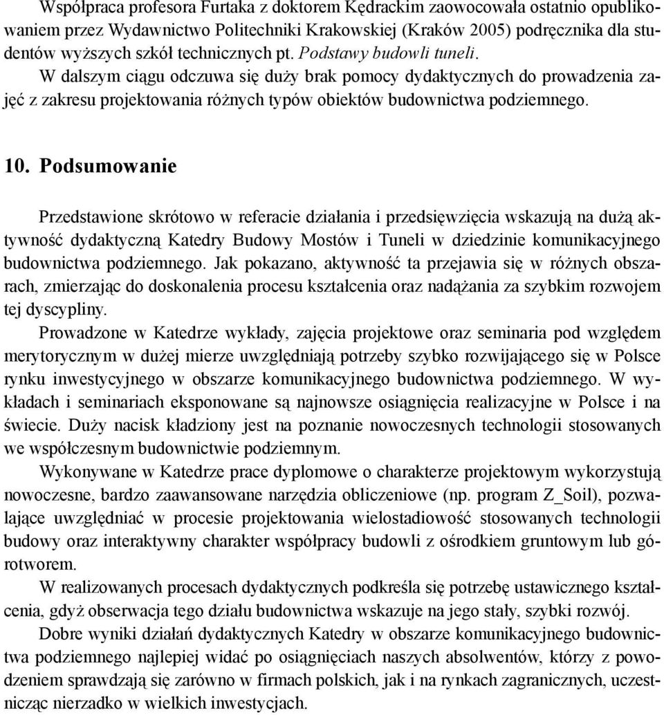 Podsumowanie Przedstawione skrótowo w referacie działania i przedsięwzięcia wskazują na dużą aktywność dydaktyczną Katedry Budowy Mostów i Tuneli w dziedzinie komunikacyjnego budownictwa podziemnego.