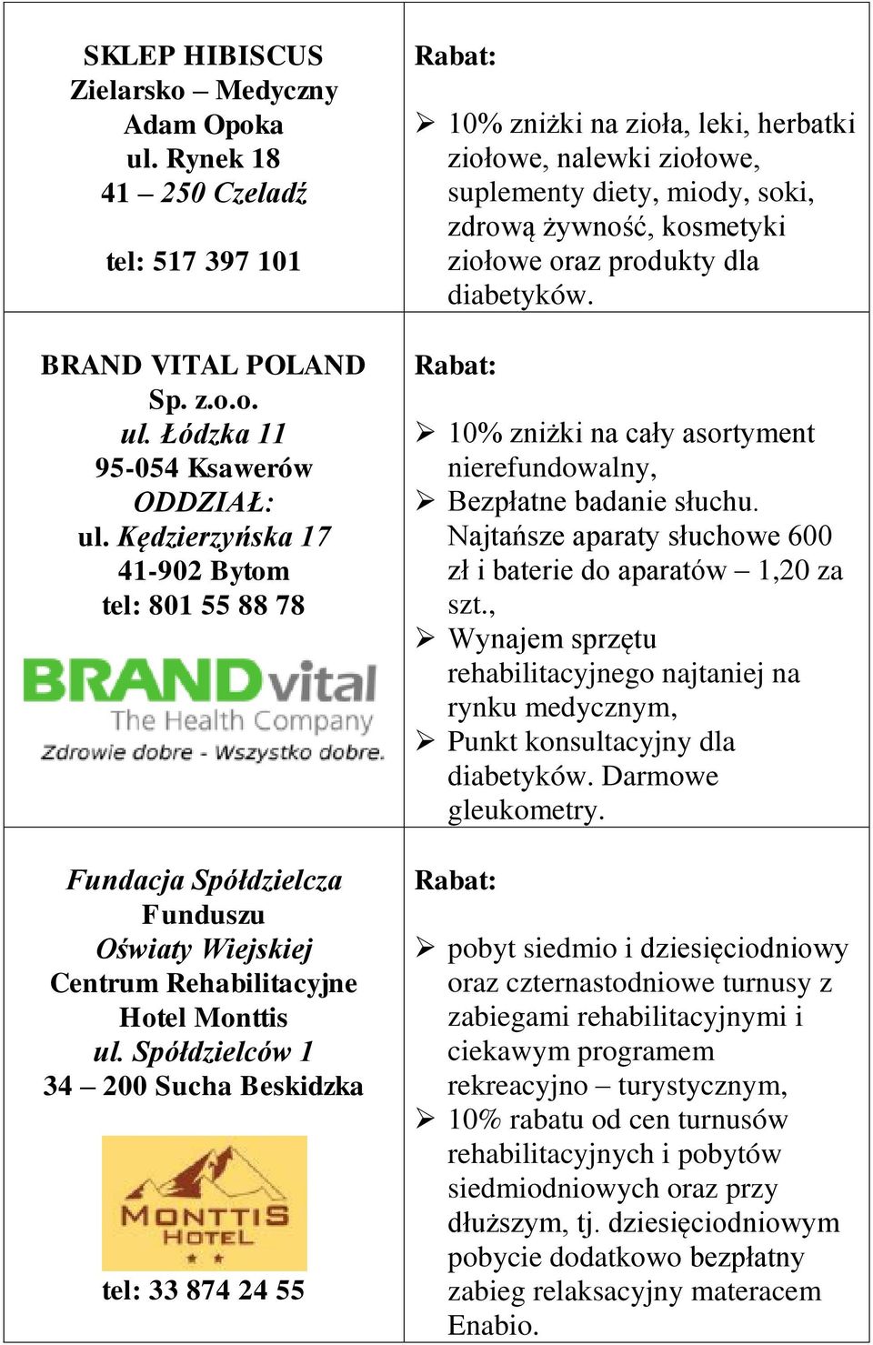 Spółdzielców 1 34 200 Sucha Beskidzka tel: 33 874 24 55 10% zniżki na zioła, leki, herbatki ziołowe, nalewki ziołowe, suplementy diety, miody, soki, zdrową żywność, kosmetyki ziołowe oraz produkty