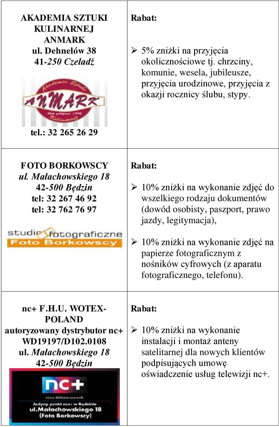 Małachowskiego 18 tel: 32 267 46 92 tel: 32 762 76 97 10% zniżki na wykonanie zdjęć do wszelkiego rodzaju dokumentów (dowód osobisty, paszport, prawo jazdy, legitymacja), 10% zniżki na