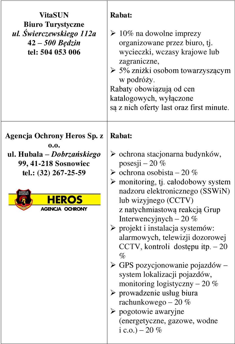 z o.o. ul. Hubala Dobrzańskiego 99, 41-218 Sosnowiec tel.: (32) 267-25-59 ochrona stacjonarna budynków, posesji 20 % ochrona osobista 20 % monitoring, tj.