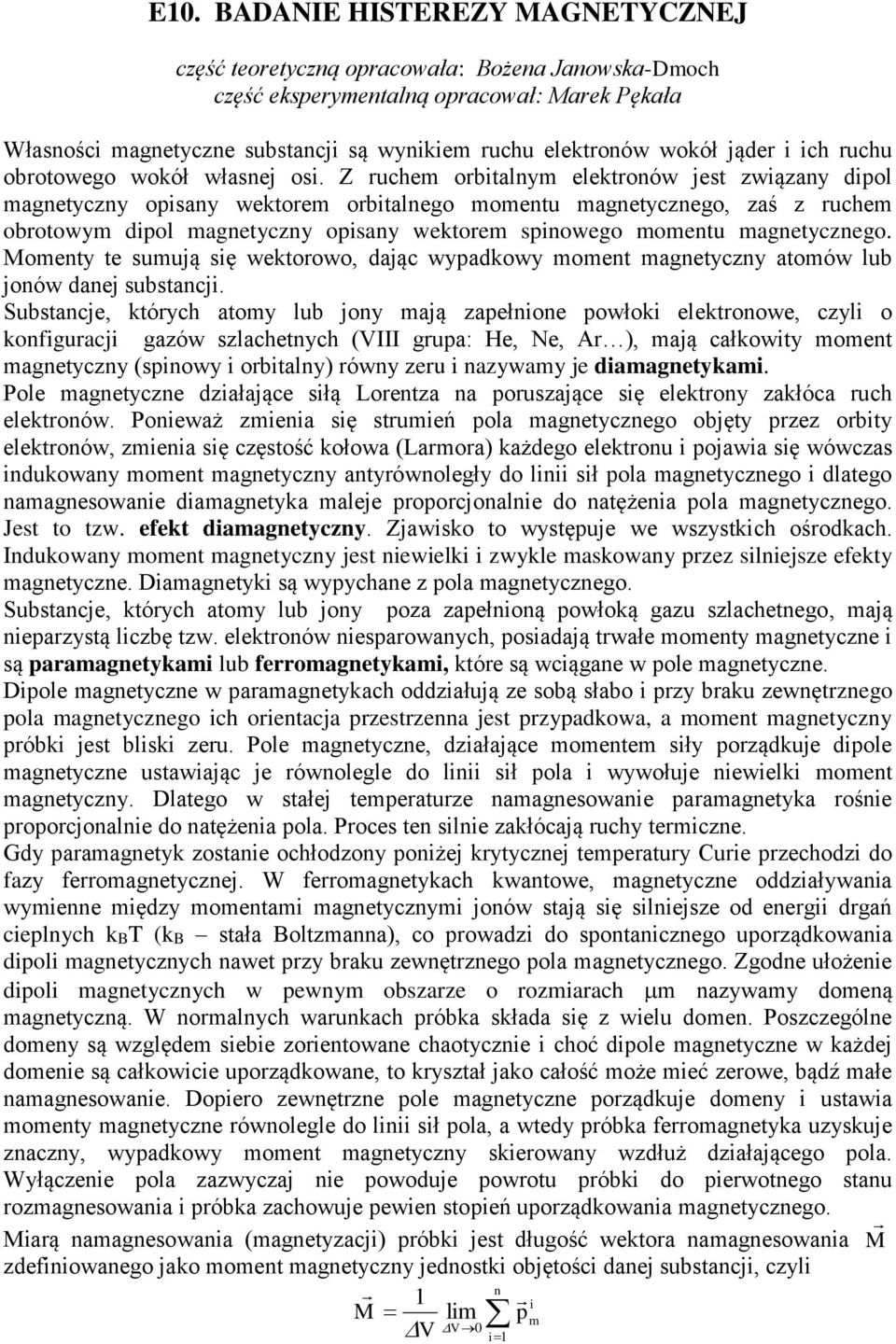 magnetyczny opisany wektorem spinowego momentu magnetycznego Momenty te sumują się wektorowo, dając wypadkowy moment magnetyczny atomów lub jonów danej substancji Substancje, których atomy lub jony