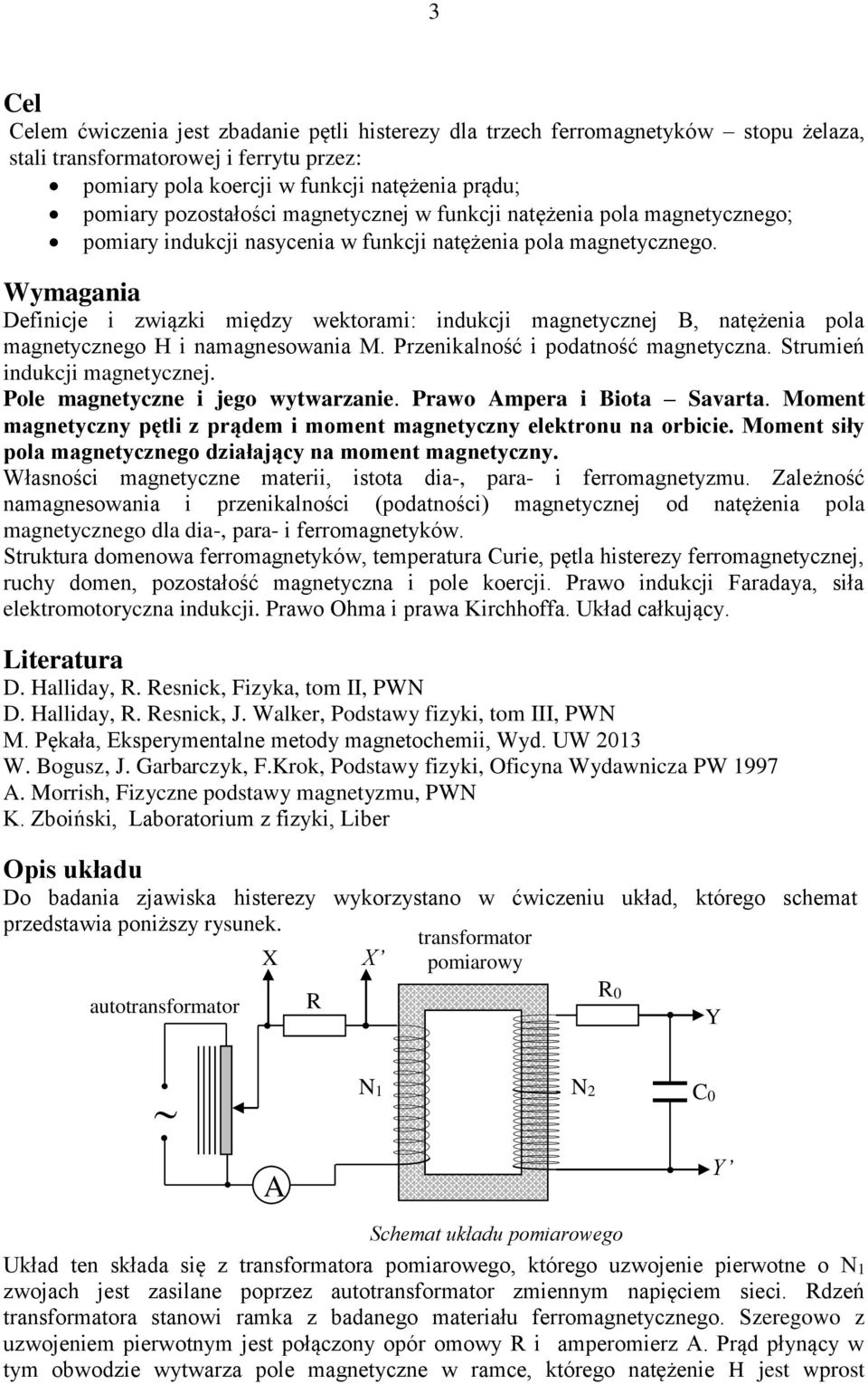 magnetycznej B, natężenia pola magnetycznego i namagnesowania M Przenikalność i podatność magnetyczna Strumień indukcji magnetycznej Pole magnetyczne i jego wytwarzanie Prawo Ampera i Biota Savarta