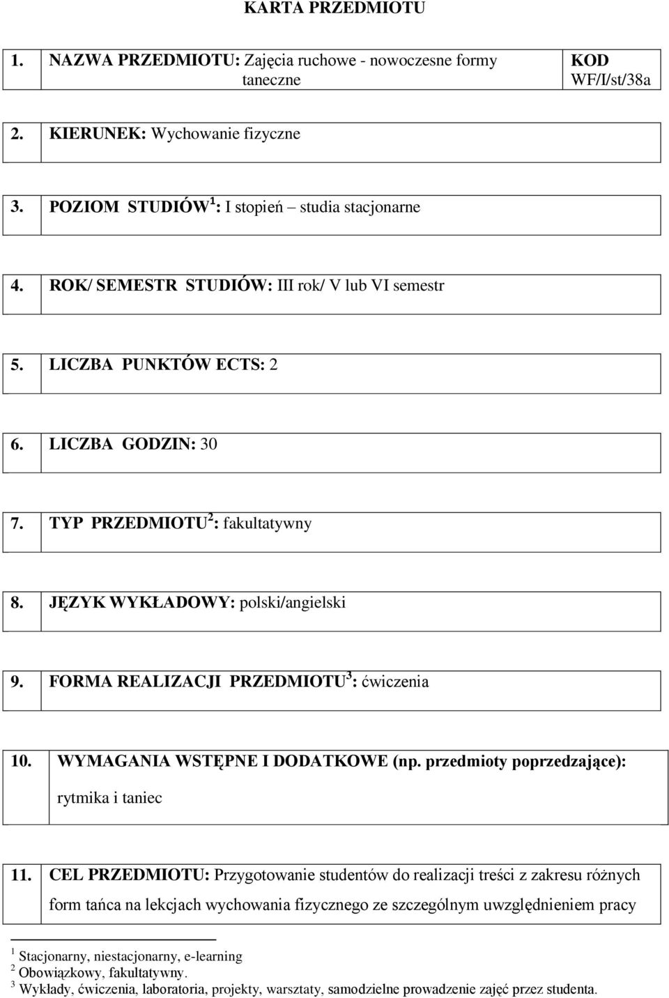 FORMA REALIZACJI PRZEDMIOTU 3 : 10. WYMAGANIA WSTĘPNE I DODATKOWE (np. przedmioty poprzedzające): rytmika i taniec 11.